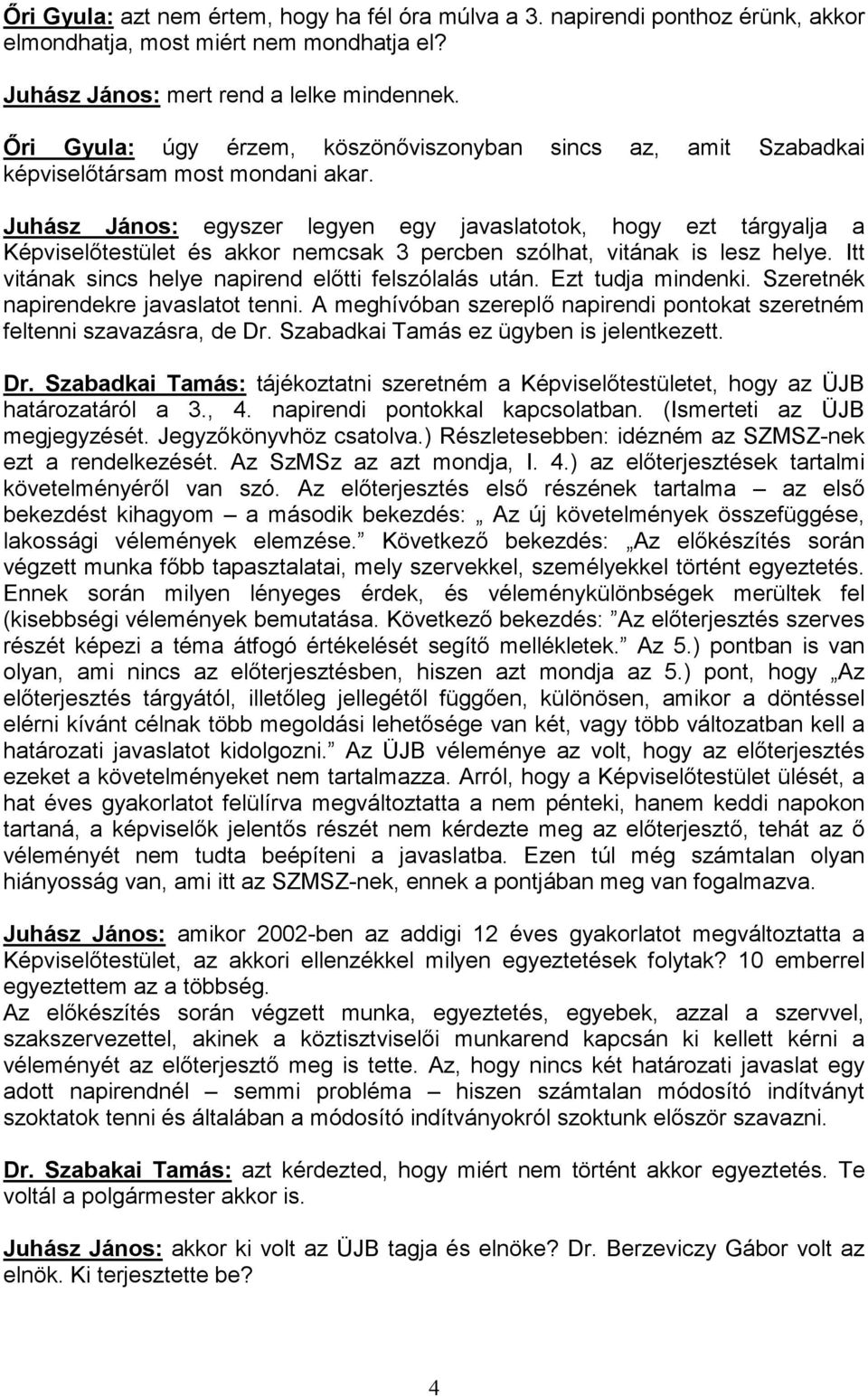 Juhász János: egyszer legyen egy javaslatotok, hogy ezt tárgyalja a Képviselőtestület és akkor nemcsak 3 percben szólhat, vitának is lesz helye.