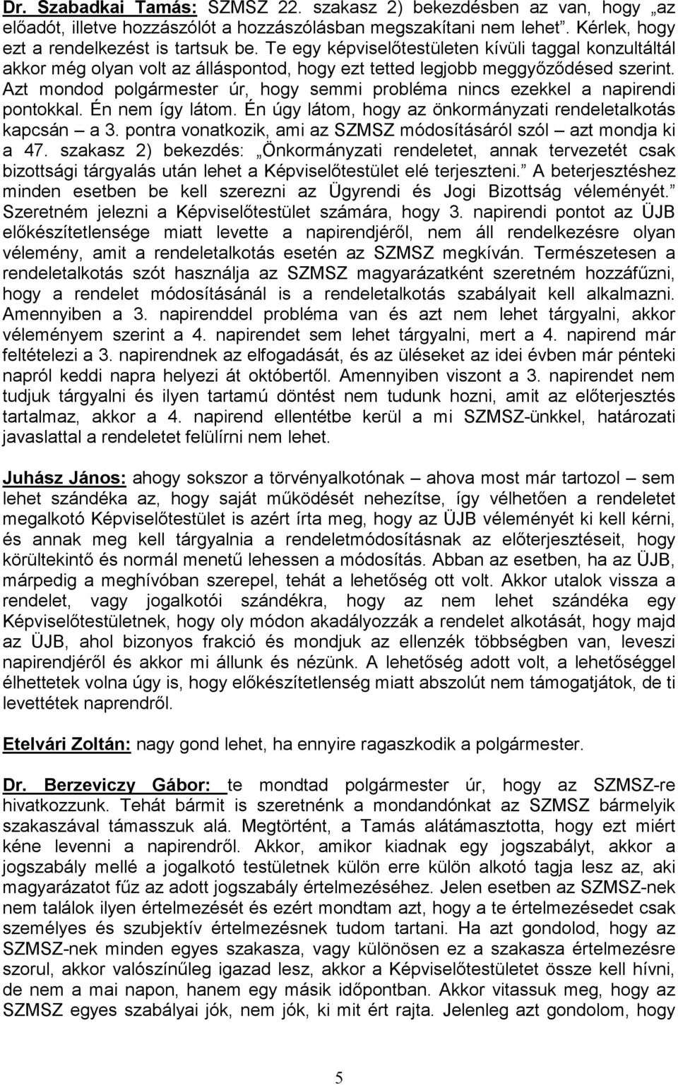 Azt mondod polgármester úr, hogy semmi probléma nincs ezekkel a napirendi pontokkal. Én nem így látom. Én úgy látom, hogy az önkormányzati rendeletalkotás kapcsán a 3.