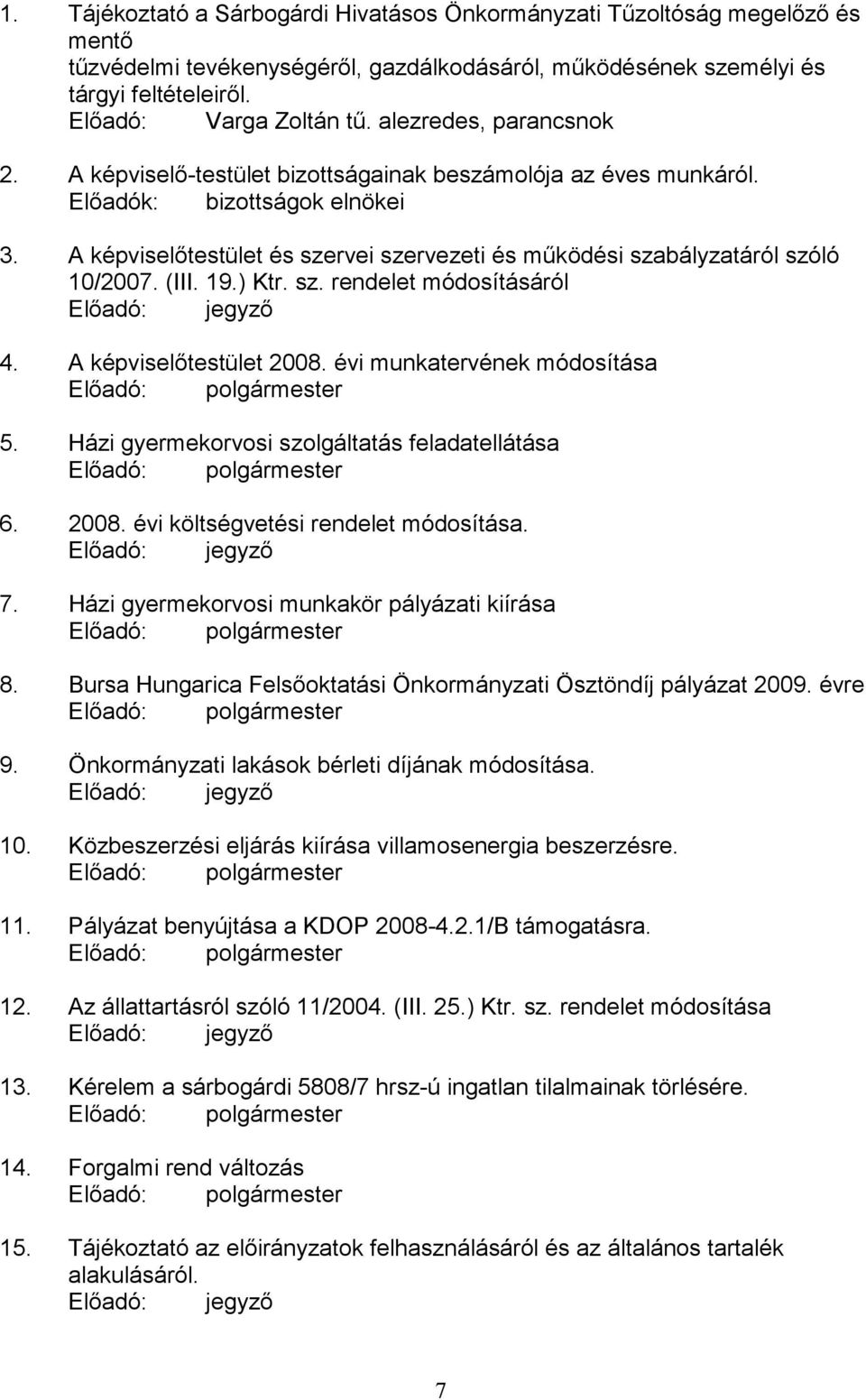 A képviselőtestület és szervei szervezeti és működési szabályzatáról szóló 10/2007. (III. 19.) Ktr. sz. rendelet módosításáról Előadó: jegyző 4. A képviselőtestület 2008.