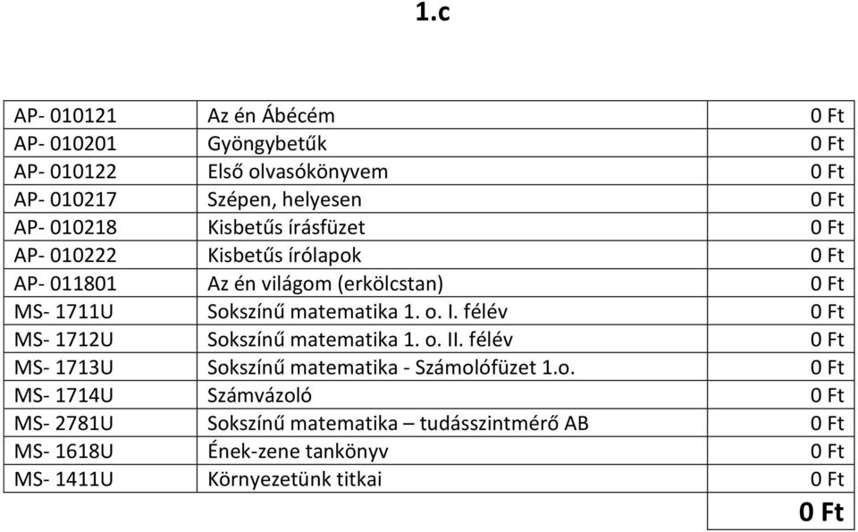 1. o. I. félév 0 Ft MS- 1712U Sokszínű matematika 1. o. II. félév 0 Ft MS- 1713U Sokszínű matematika - Számolófüzet 1.o. 0 Ft MS- 1714U