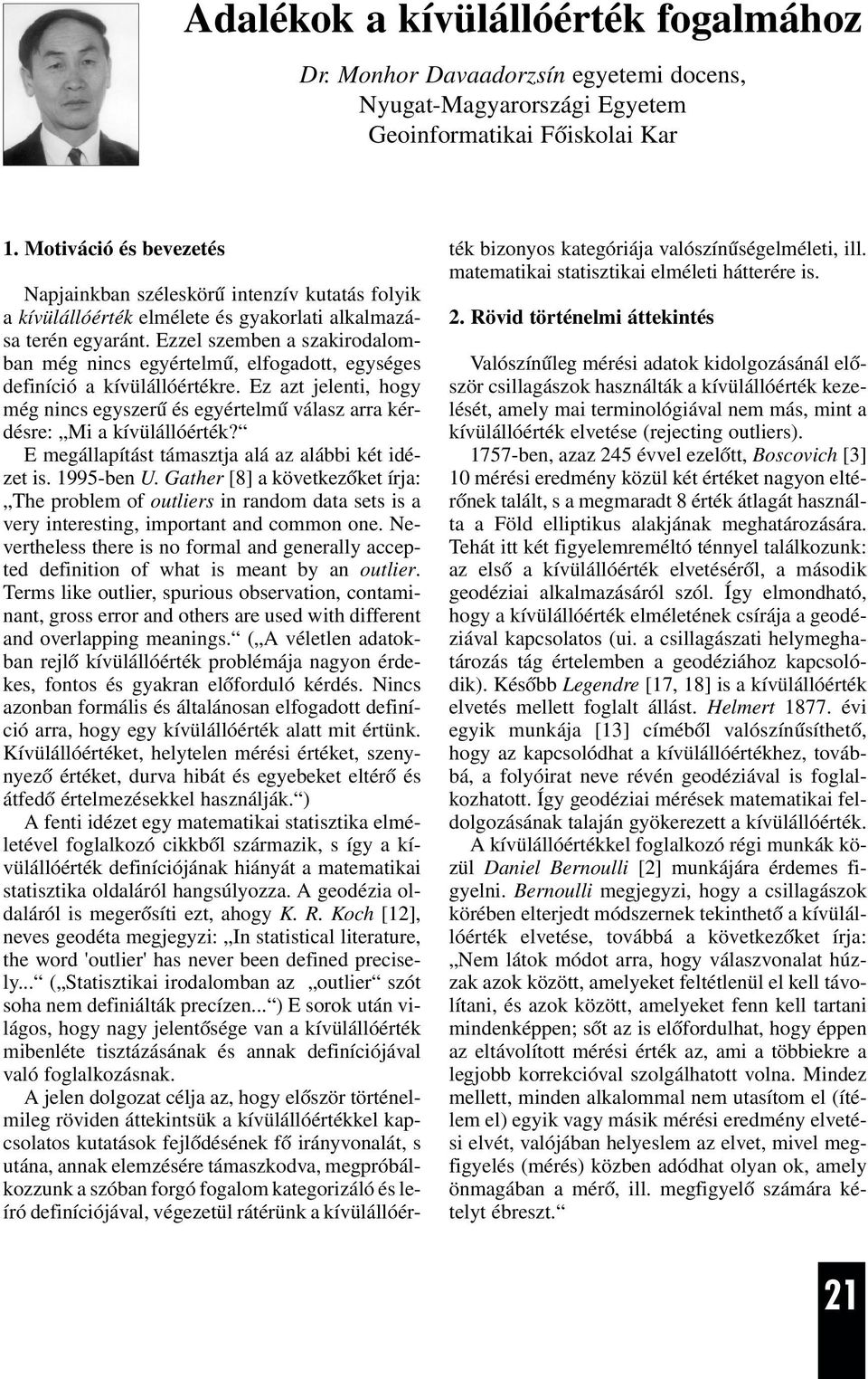 Ezzel szemben a szakirodalomban még nincs egyértelmû, elfogadott, egységes definíció a kívülállóértékre.