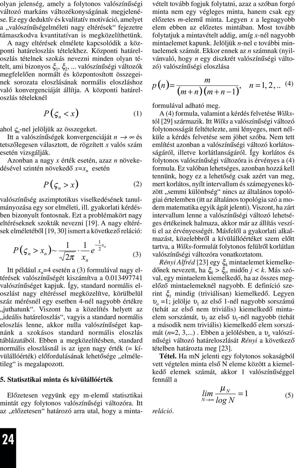 A nagy eltérések elmélete kapcsolódik a központi határeloszlás tételekhez. Központi határeloszlás tételnek szokás nevezni minden olyan tételt, ami bizonyos ξ 1, ξ 2,.