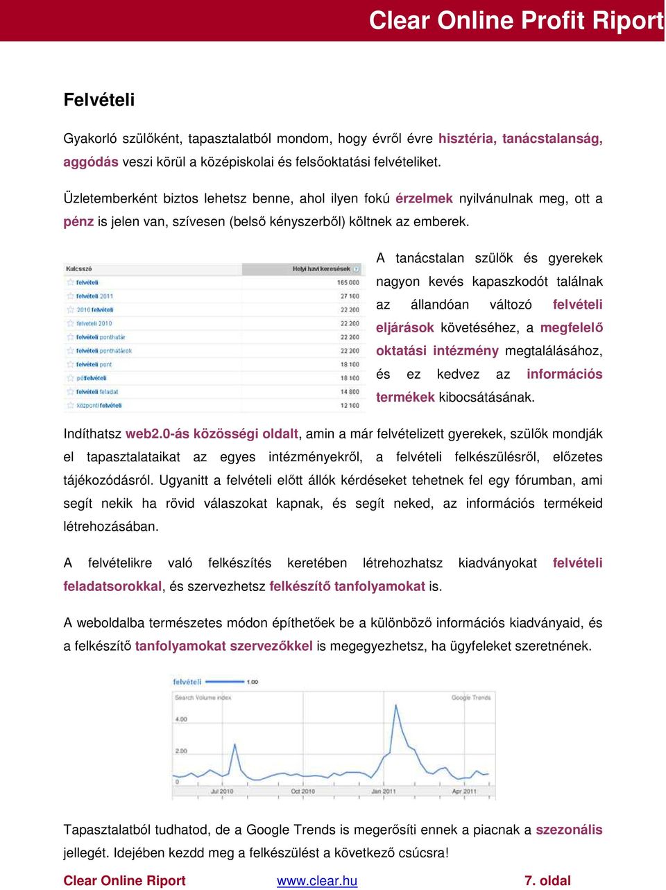 A tanácstalan szülık és gyerekek nagyon kevés kapaszkodót találnak az állandóan változó felvételi eljárások követéséhez, a megfelelı oktatási intézmény megtalálásához, és ez kedvez az információs