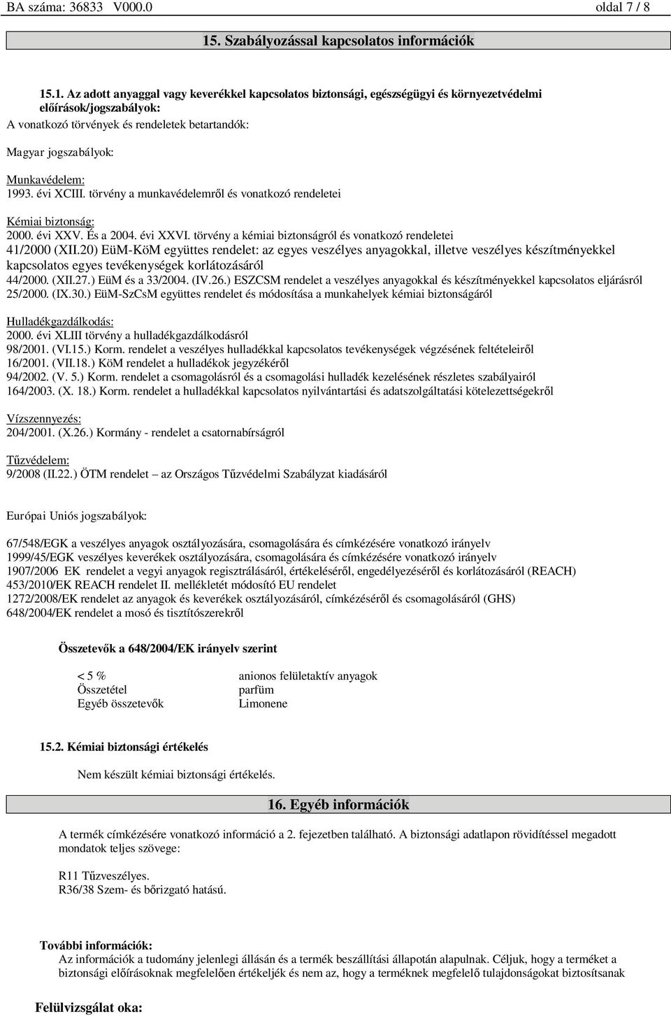 .1. Az adott anyaggal vagy keverékkel kapcsolatos biztonsági, egészségügyi és környezetvédelmi el írások/jogszabályok: A vonatkozó törvények és rendeletek betartandók: Magyar jogszabályok: