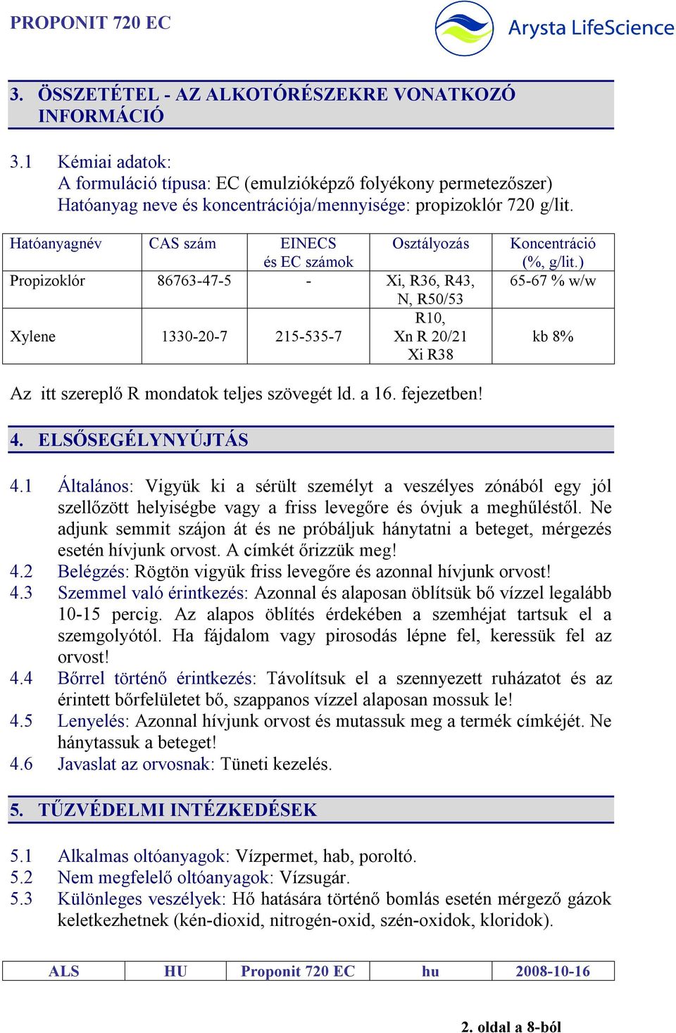 Hatóanyagnév CAS szám EINECS és EC számok Osztályozás Propizoklór 86763-47-5 - Xi, R36, R43, N, R50/53 R10, Xylene 1330-20-7 215-535-7 Xn R 20/21 Xi R38 Koncentráció (%, g/lit.