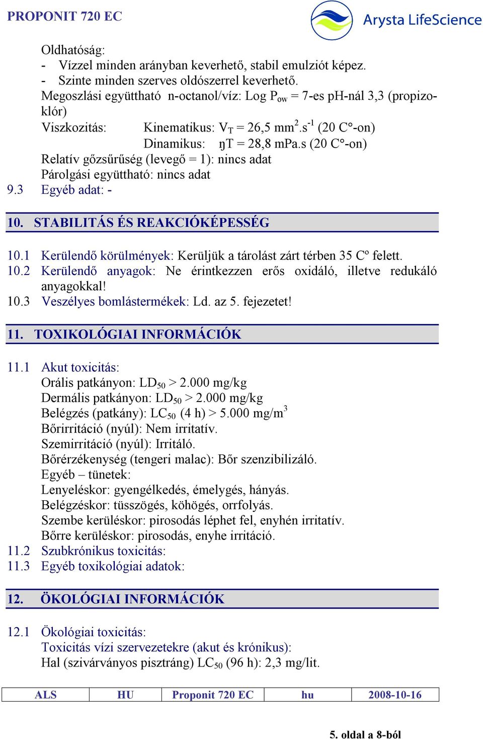 s (20 C -on) Relatív gőzsűrűség (levegő = 1): nincs adat Párolgási együttható: nincs adat 9.3 Egyéb adat: - 10. STABILITÁS ÉS REAKCIÓKÉPESSÉG 10.