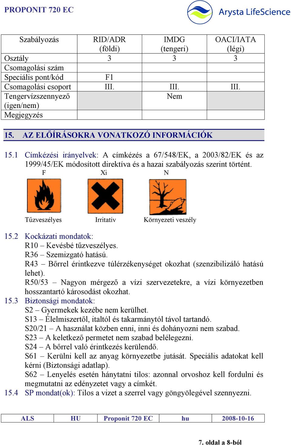 F Xi N Tűzveszélyes Irritatív Környezeti veszély 15.2 Kockázati mondatok: R10 Kevésbé tűzveszélyes. R36 Szemizgató hatású. R43 Bőrrel érintkezve túlérzékenységet okozhat (szenzibilizáló hatású lehet).