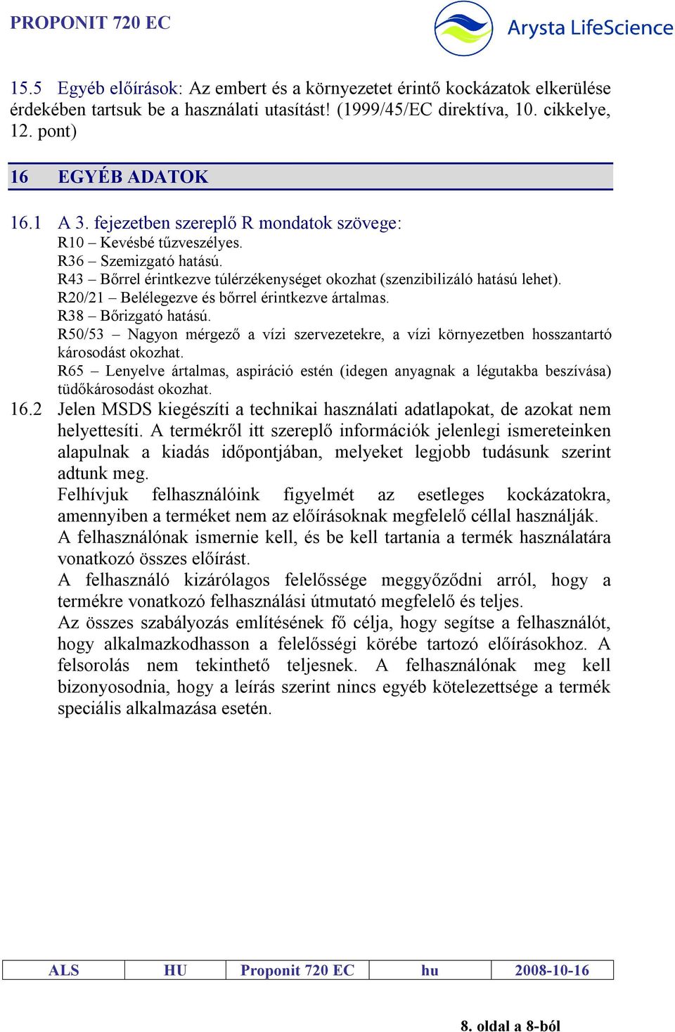 R20/21 Belélegezve és bőrrel érintkezve ártalmas. R38 Bőrizgató hatású. R50/53 Nagyon mérgező a vízi szervezetekre, a vízi környezetben hosszantartó károsodást okozhat.