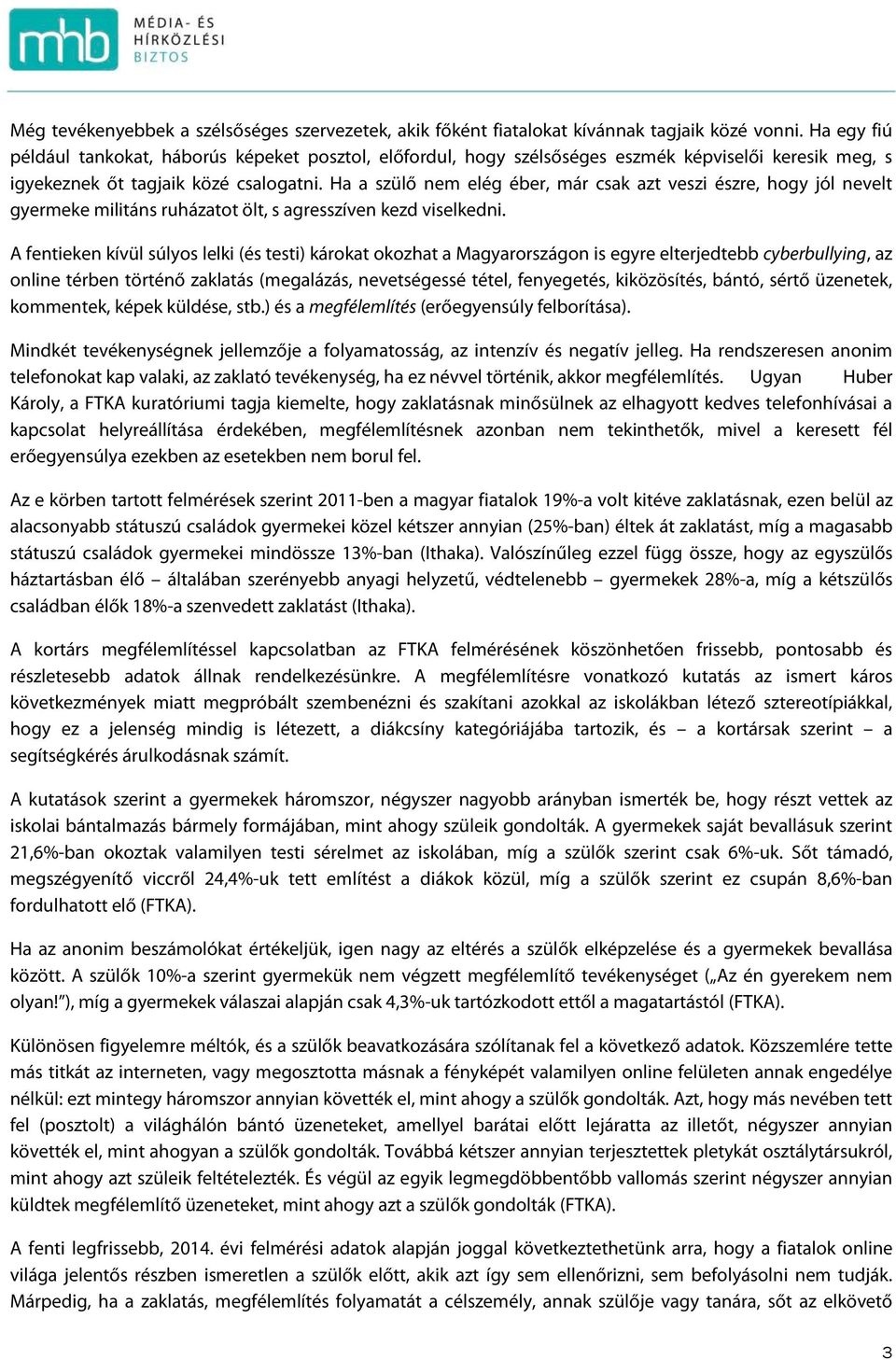 Ha a szülő nem elég éber, már csak azt veszi észre, hogy jól nevelt gyermeke militáns ruházatot ölt, s agresszíven kezd viselkedni.