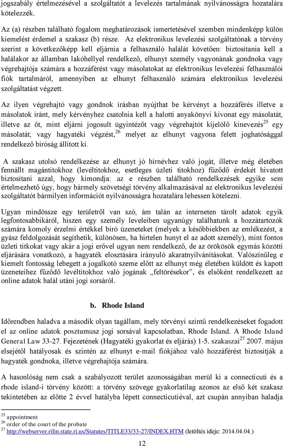 Az elektronikus levelezési szolgáltatónak a törvény szerint a következőképp kell eljárnia a felhasználó halálát követően: biztosítania kell a halálakor az államban lakóhellyel rendelkező, elhunyt