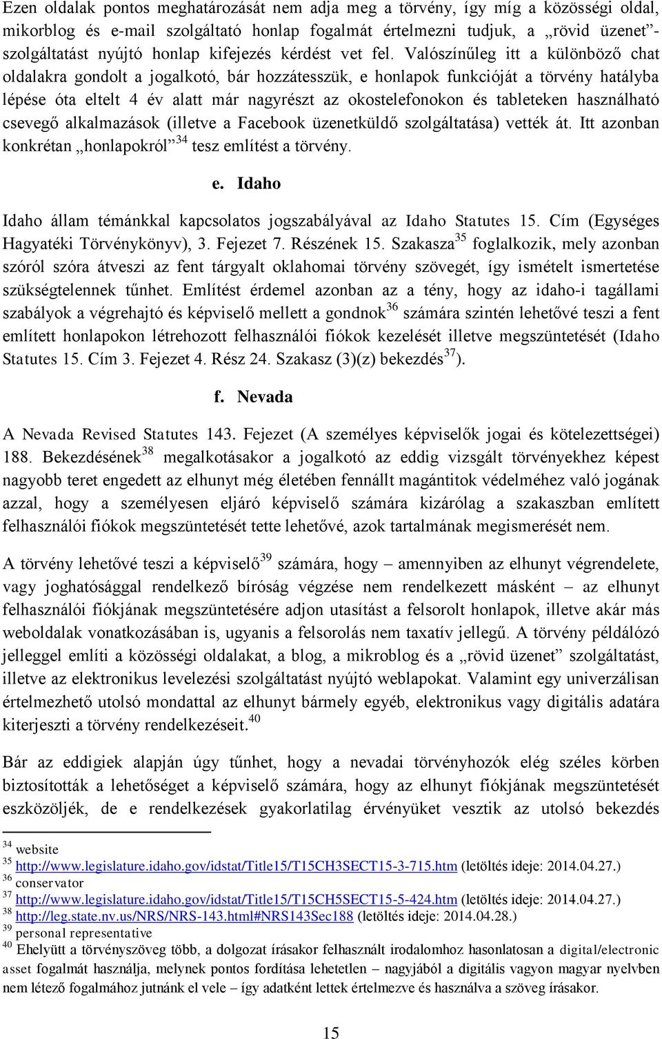 Valószínűleg itt a különböző chat oldalakra gondolt a jogalkotó, bár hozzátesszük, e honlapok funkcióját a törvény hatályba lépése óta eltelt 4 év alatt már nagyrészt az okostelefonokon és tableteken