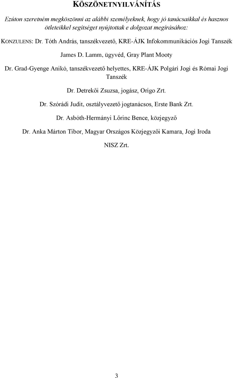 Grad-Gyenge Anikó, tanszékvezető helyettes, KRE-ÁJK Polgári Jogi és Római Jogi Tanszék Dr. Detrekői Zsuzsa, jogász, Origo Zrt. Dr. Szórádi Judit, osztályvezető jogtanácsos, Erste Bank Zrt.