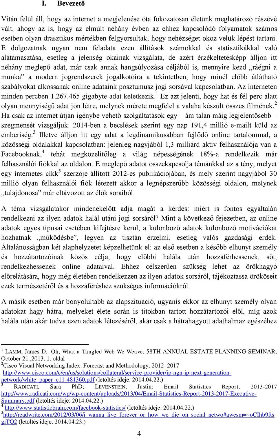 E dolgozatnak ugyan nem feladata ezen állítások számokkal és statisztikákkal való alátámasztása, esetleg a jelenség okainak vizsgálata, de azért érzékeltetésképp álljon itt néhány meglepő adat, már