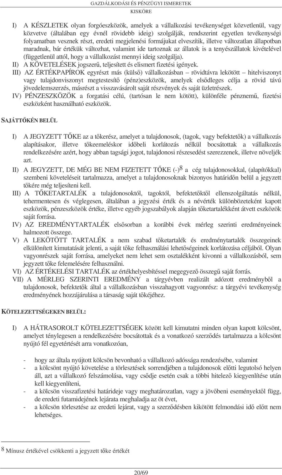 (függetlenül attól, hogy a vállalkozást mennyi ideig szolgálja). II) A KÖVETELÉSEK jogszer, teljesített és elismert fizetési igények.