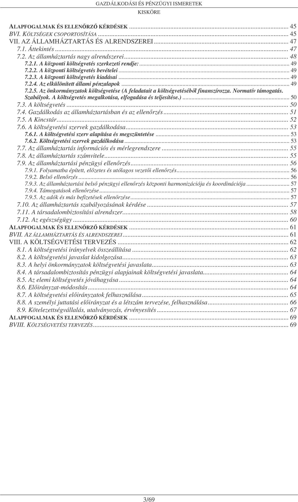 Az önkormányzatok költségvetése (A feladatait a költségvetésébl finanszírozza. Normatív támogatás. Szabályok. A költségvetés megalkotása, elfogadása és teljesítése.)... 50 7.3. A költségvetés... 50 7.4.