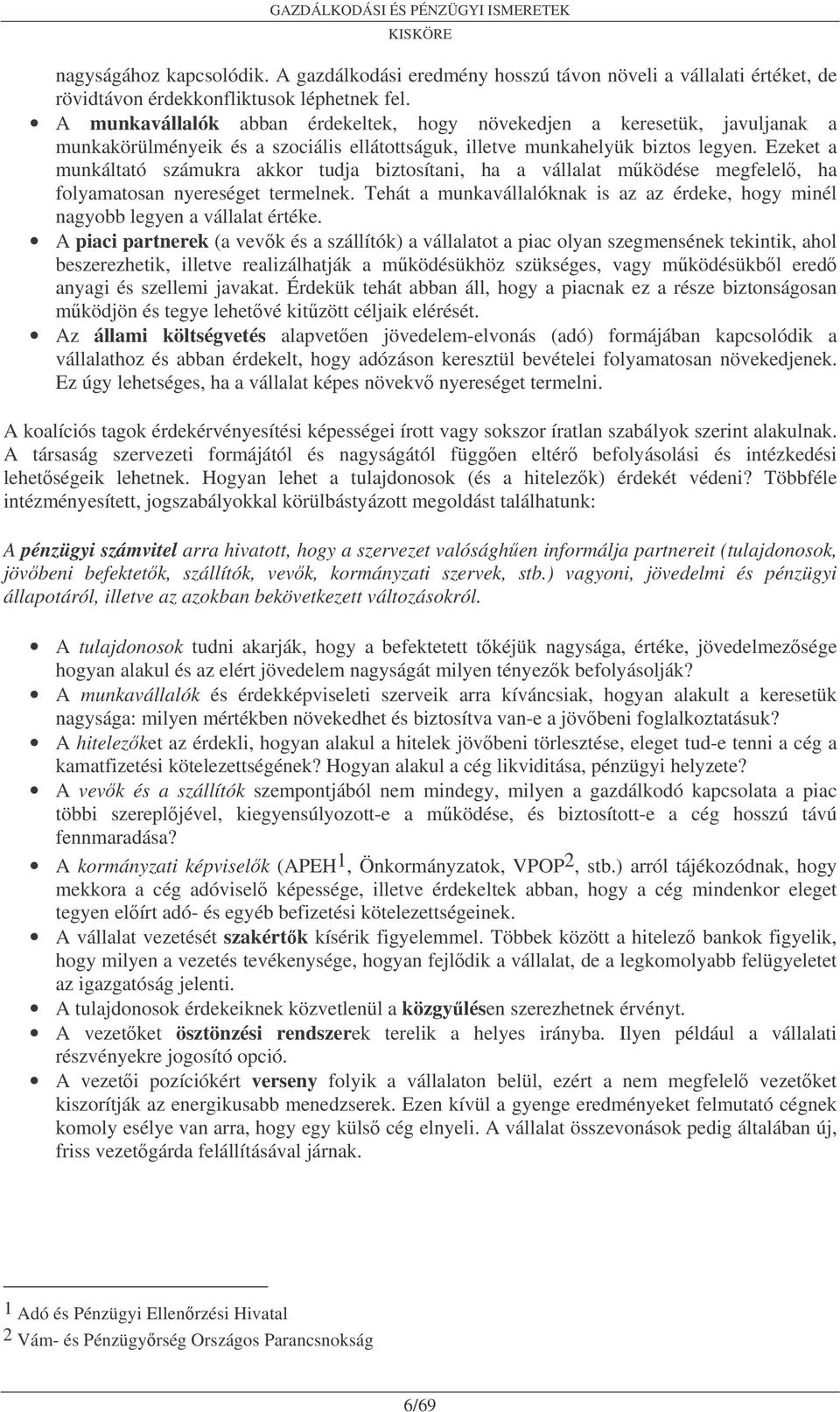 Ezeket a munkáltató számukra akkor tudja biztosítani, ha a vállalat mködése megfelel, ha folyamatosan nyereséget termelnek.