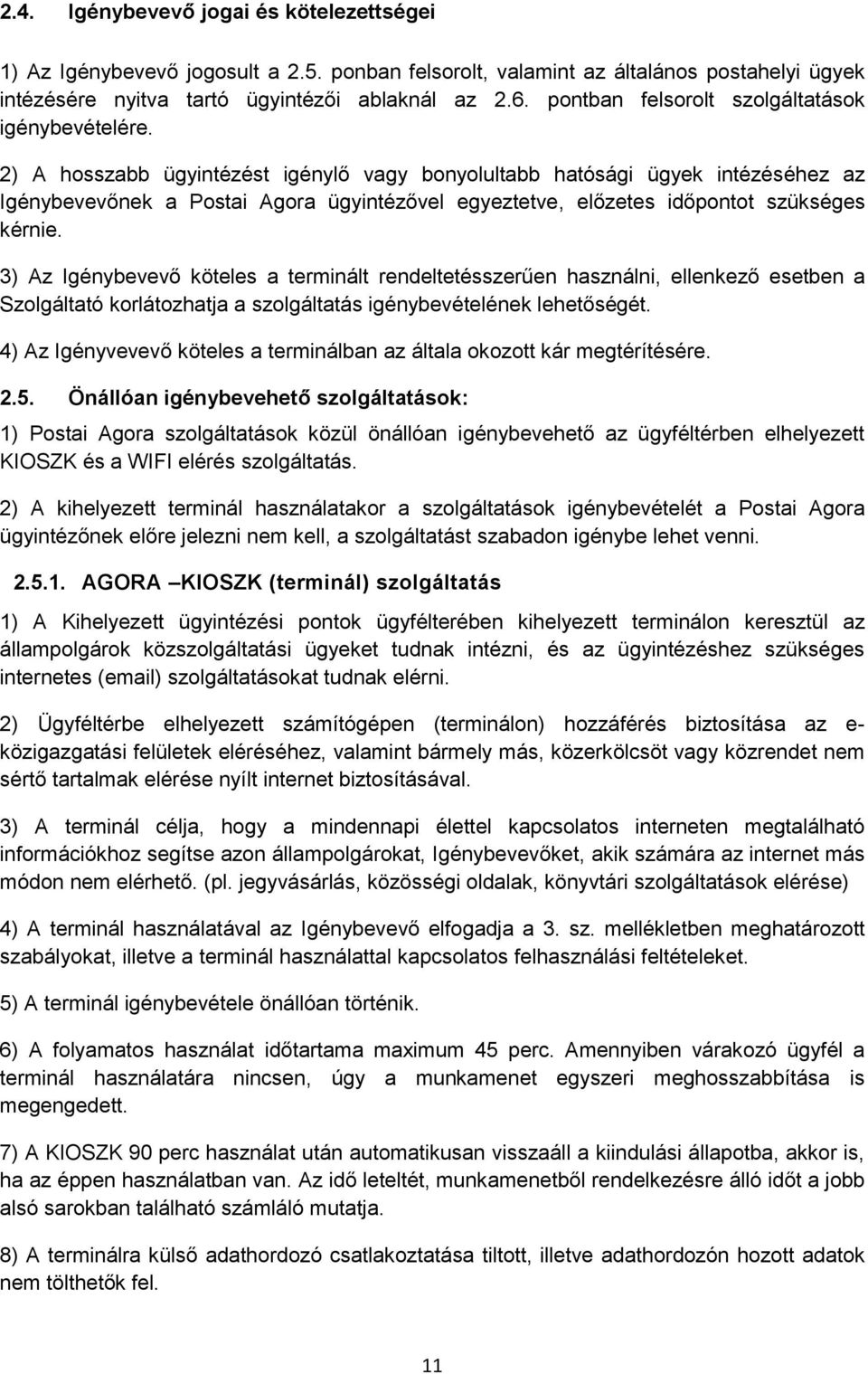 2) A hosszabb ügyintézést igénylő vagy bonyolultabb hatósági ügyek intézéséhez az Igénybevevőnek a Postai Agora ügyintézővel egyeztetve, előzetes időpontot szükséges kérnie.