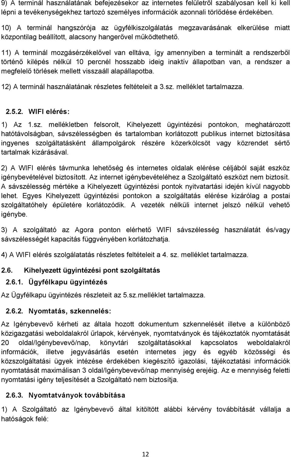 11) A terminál mozgásérzékelővel van elltáva, így amennyiben a terminált a rendszerből történő kilépés nélkül 10 percnél hosszabb ideig inaktív állapotban van, a rendszer a megfelelő törlések mellett