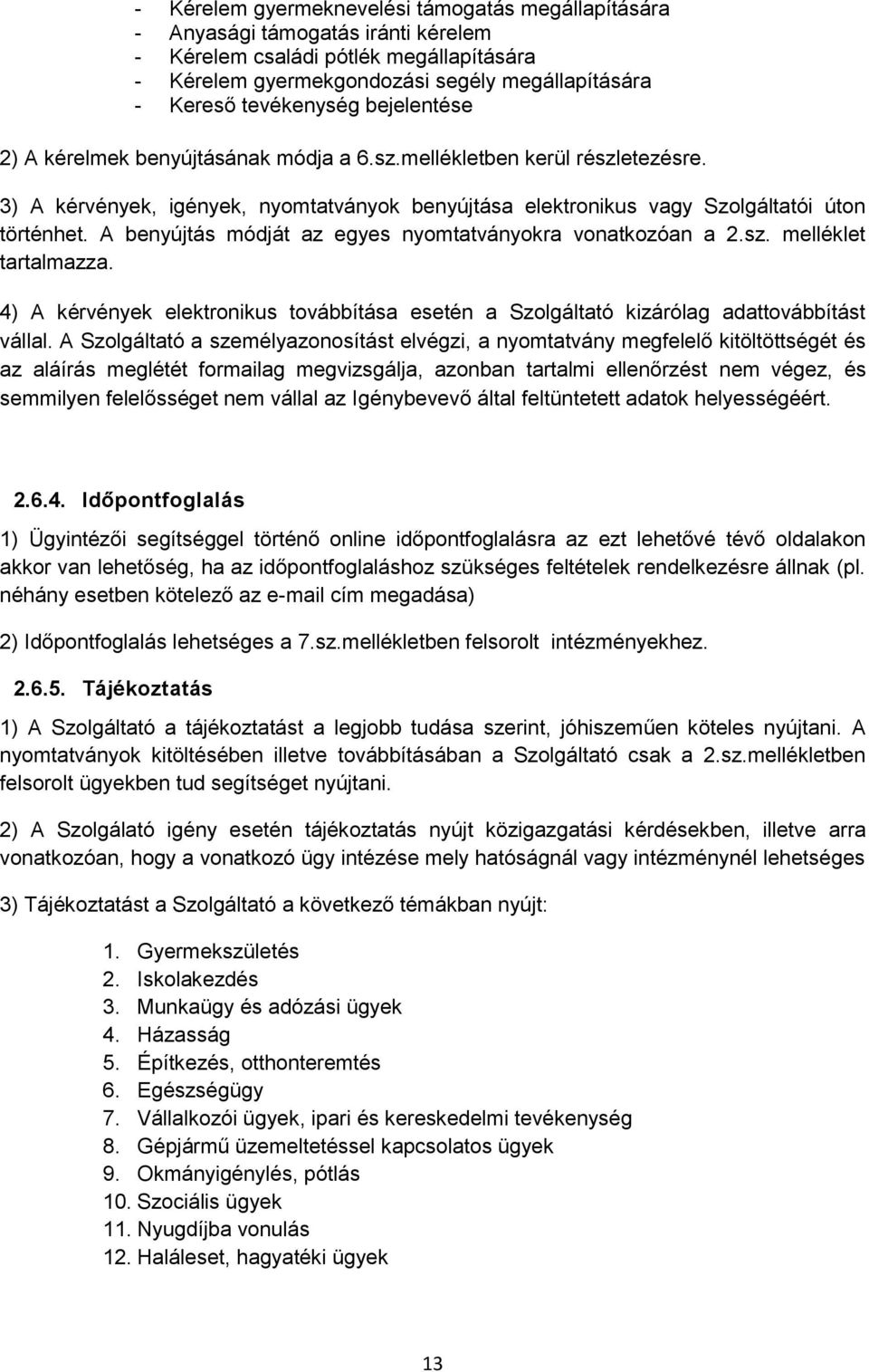 A benyújtás módját az egyes nyomtatványokra vonatkozóan a 2.sz. melléklet tartalmazza. 4) A kérvények elektronikus továbbítása esetén a Szolgáltató kizárólag adattovábbítást vállal.