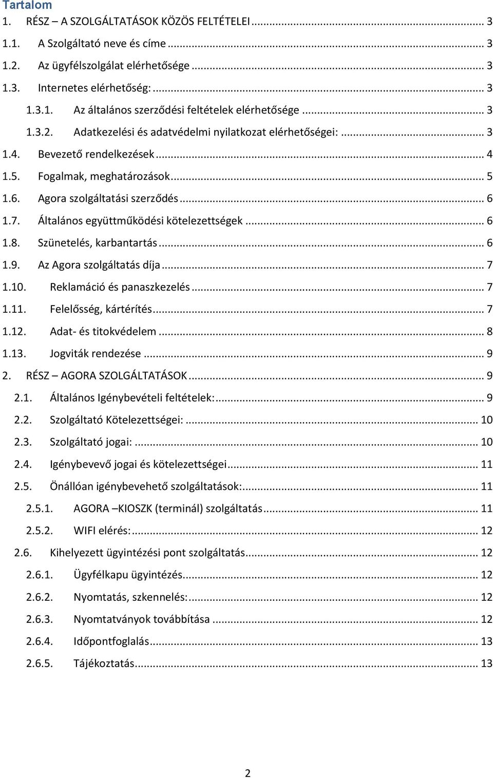 Általános együttműködési kötelezettségek... 6 1.8. Szünetelés, karbantartás... 6 1.9. Az Agora szolgáltatás díja... 7 1.10. Reklamáció és panaszkezelés... 7 1.11. Felelősség, kártérítés... 7 1.12.