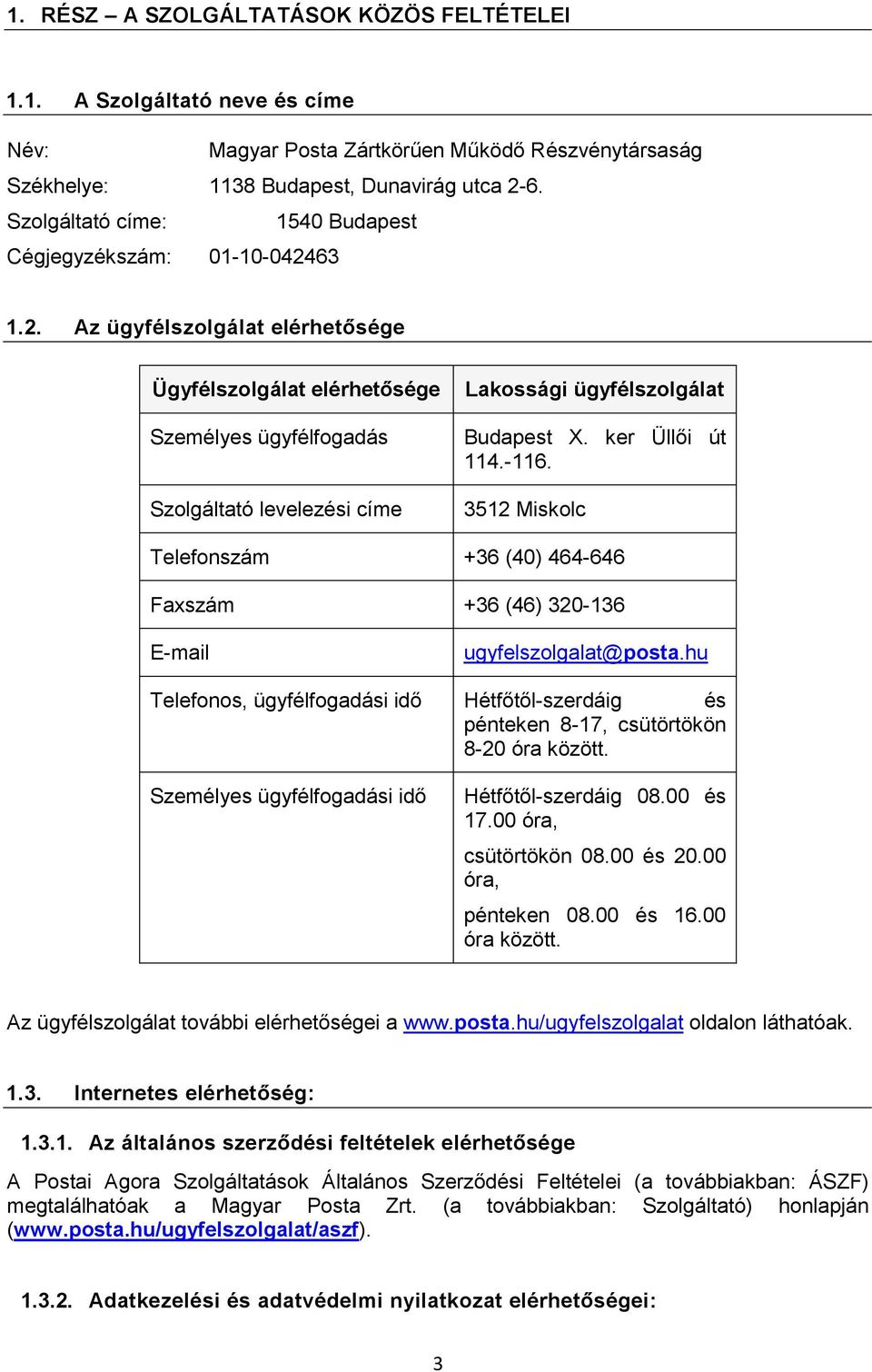 63 1.2. Az ügyfélszolgálat elérhetősége Ügyfélszolgálat elérhetősége Személyes ügyfélfogadás Szolgáltató levelezési címe Lakossági ügyfélszolgálat Budapest X. ker Üllői út 114.-116.