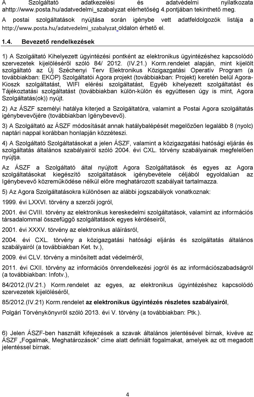 Bevezető rendelkezések 1) A Szolgáltató Kihelyezett ügyintézési pontként az elektronikus ügyintézéshez kapcsolódó szervezetek kijelöléséről szóló 84/ 2012. (IV.21.) Korm.