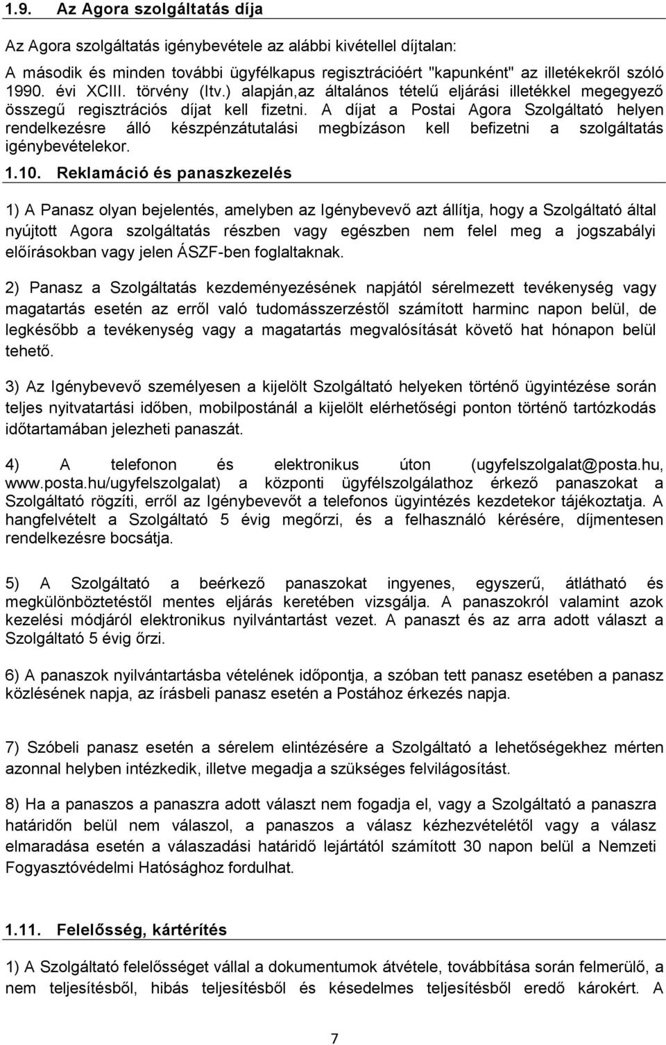 A díjat a Postai Agora Szolgáltató helyen rendelkezésre álló készpénzátutalási megbízáson kell befizetni a szolgáltatás igénybevételekor. 1.10.