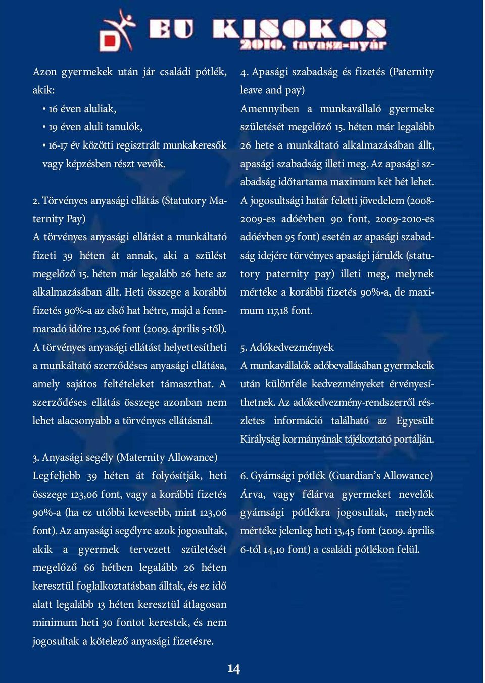 héten már legalább 16-17 év közötti regisztrált munkakeresők 26 hete a munkáltató alkalmazásában állt, vagy képzésben részt vevők. apasági szabadság illeti meg.