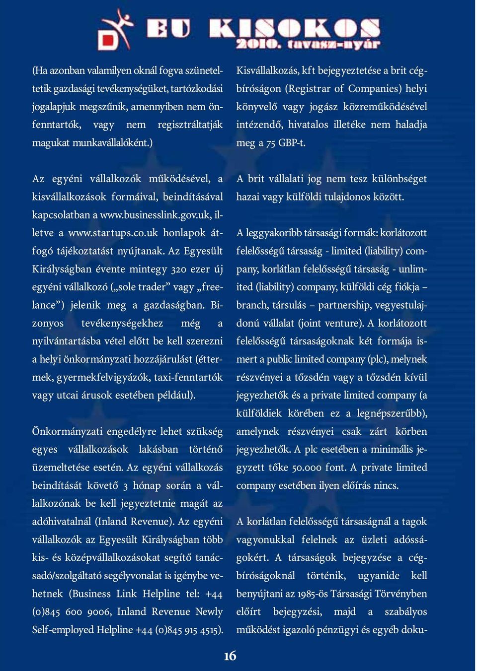 Az egyéni vállalkozók működésével, a kisvállalkozások formáival, beindításával A brit vállalati jog nem tesz különbséget hazai vagy külföldi tulajdonos között. kapcsolatban a www.businesslink.gov.