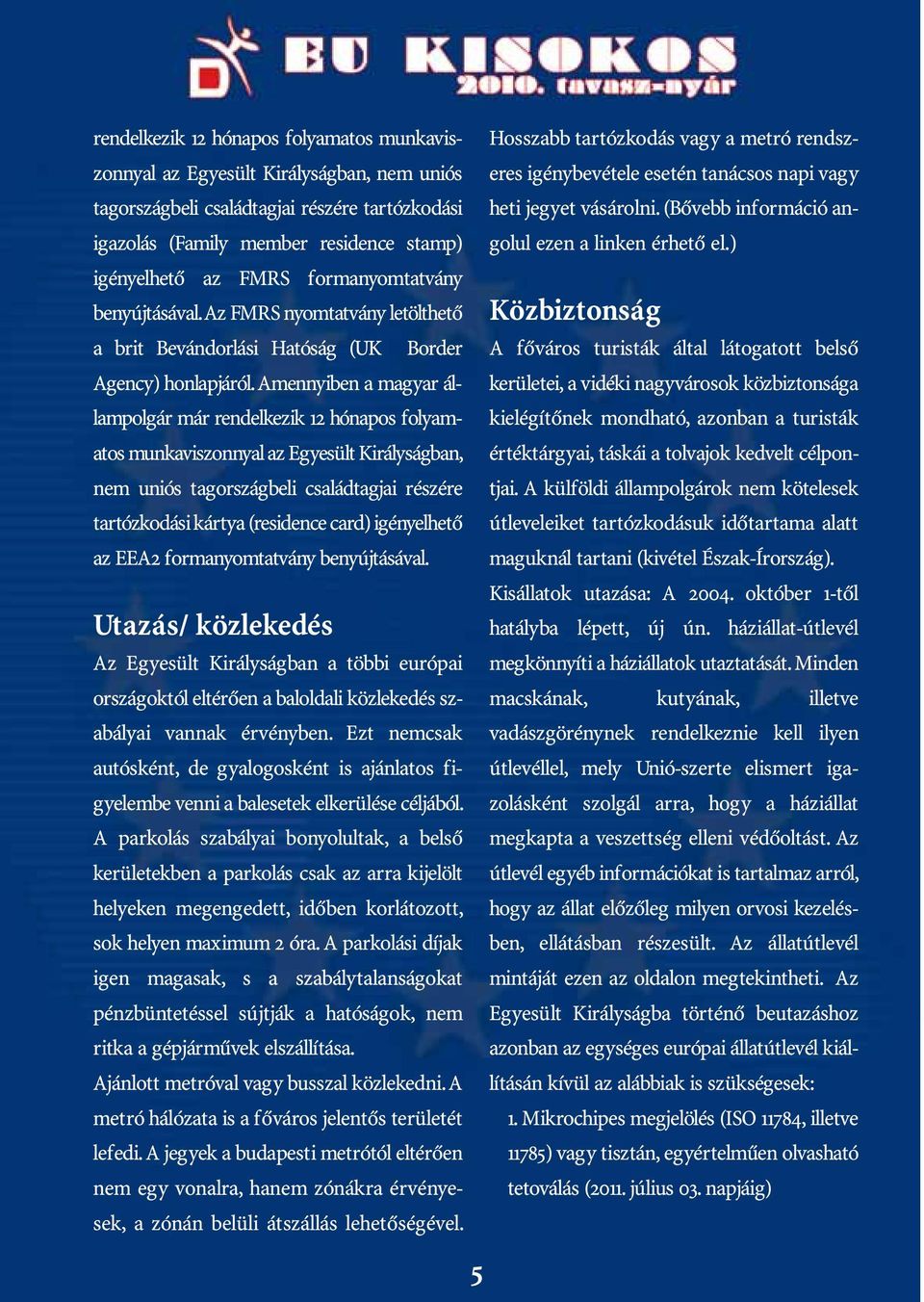 Amennyiben a magyar állampolgár már rendelkezik 12 hónapos folyamatos munkaviszonnyal az Egyesült Királyságban, nem uniós tagországbeli családtagjai részére tartózkodási kártya (residence card)