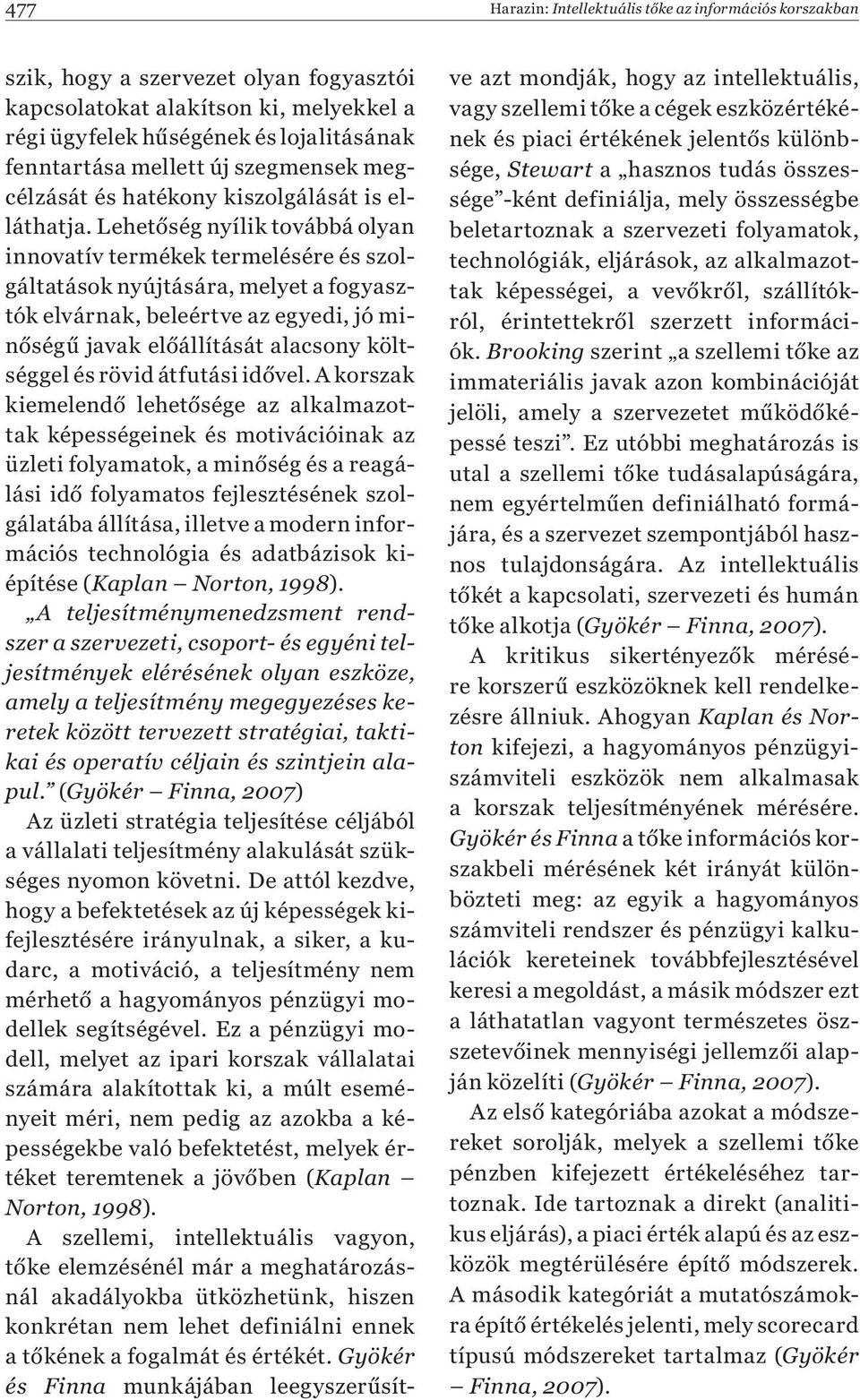 Lehetőség nyílik továbbá olyan innovatív termékek termelésére és szolgáltatások nyújtására, melyet a fogyasztók elvárnak, beleértve az egyedi, jó minőségű javak előállítását alacsony költséggel és