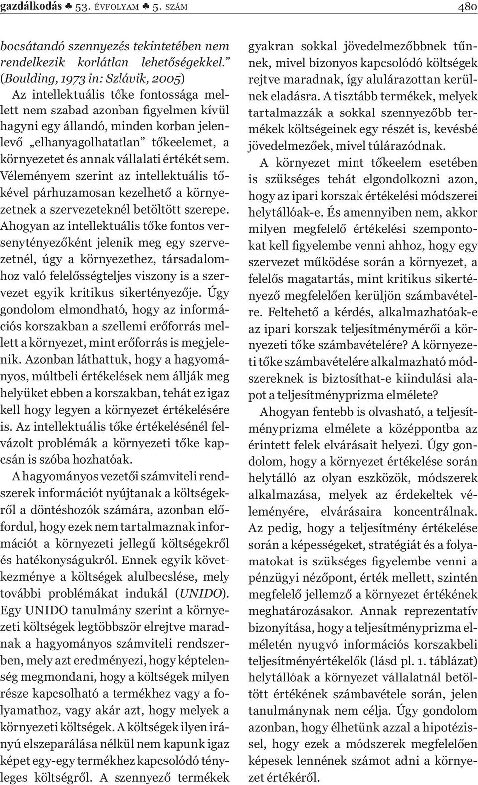 környezetet és annak vállalati értékét sem. Véleményem szerint az intellektuális tőkével párhuzamosan kezelhető a környezetnek a szervezeteknél betöltött szerepe.