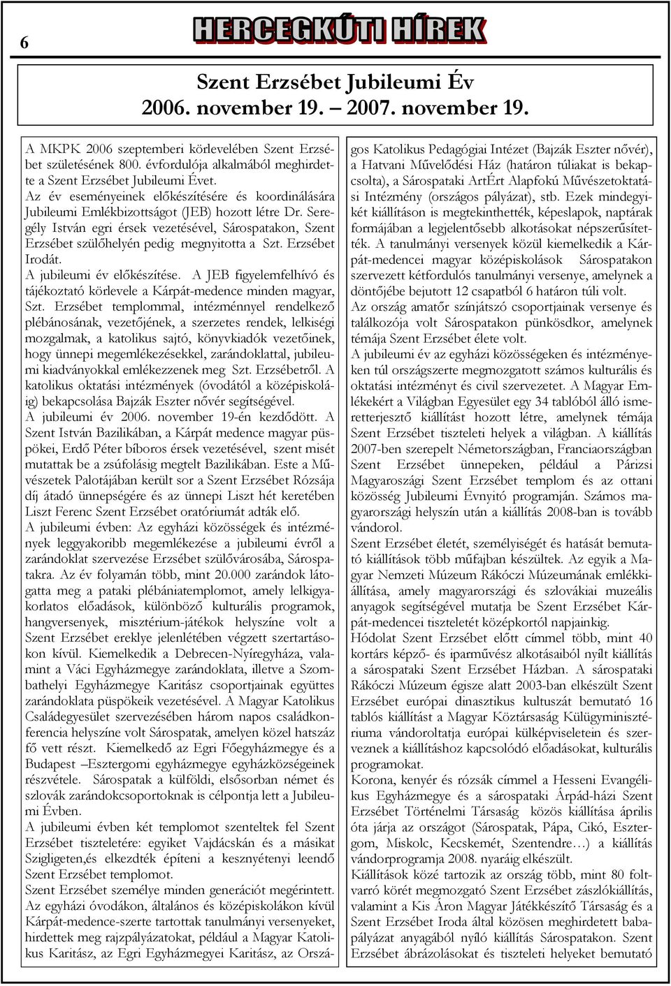 Seregély István egri érsek vezetésével, Sárospatakon, Szent Erzsébet szülőhelyén pedig megnyitotta a Szt. Erzsébet Irodát. A jubileumi év előkészítése.