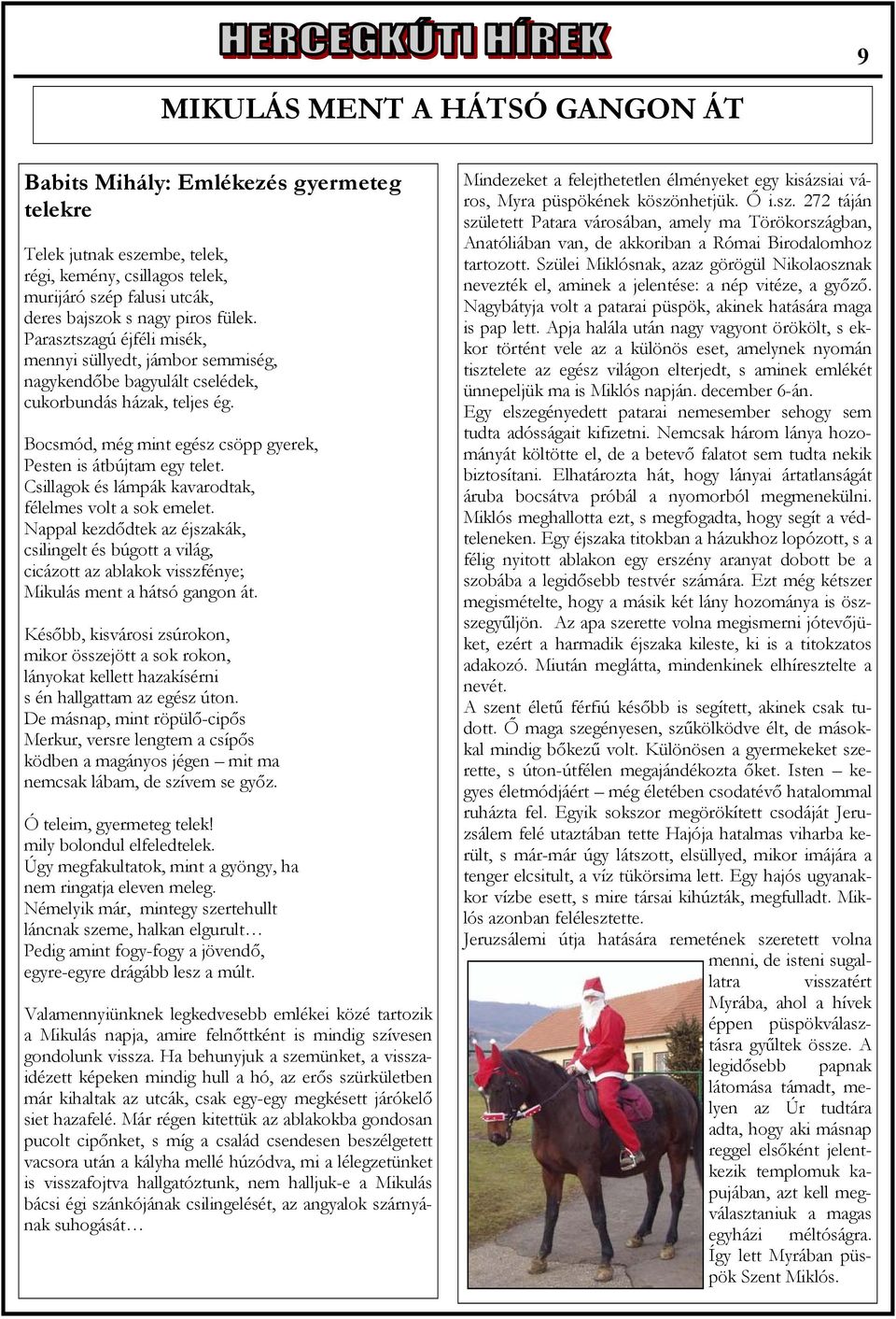 Csillagok és lámpák kavarodtak, félelmes volt a sok emelet. Nappal kezdődtek az éjszakák, csilingelt és búgott a világ, cicázott az ablakok visszfénye; Mikulás ment a hátsó gangon át.