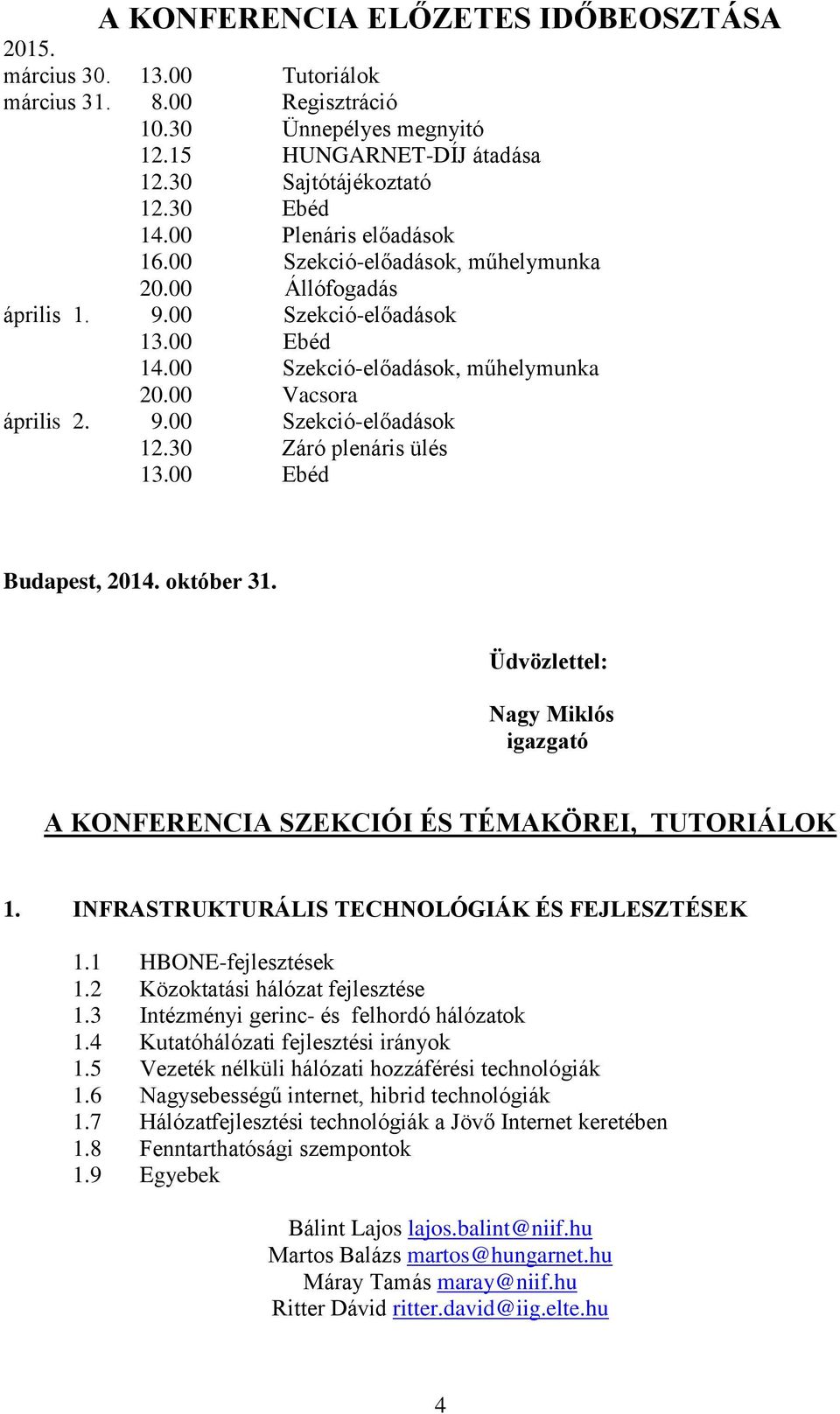 30 Záró plenáris ülés 13.00 Ebéd Budapest, 2014. október 31. Üdvözlettel: Nagy Miklós igazgató A KONFERENCIA SZEKCIÓI ÉS TÉMAKÖREI, TUTORIÁLOK 1. INFRASTRUKTURÁLIS TECHNOLÓGIÁK ÉS FEJLESZTÉSEK 1.