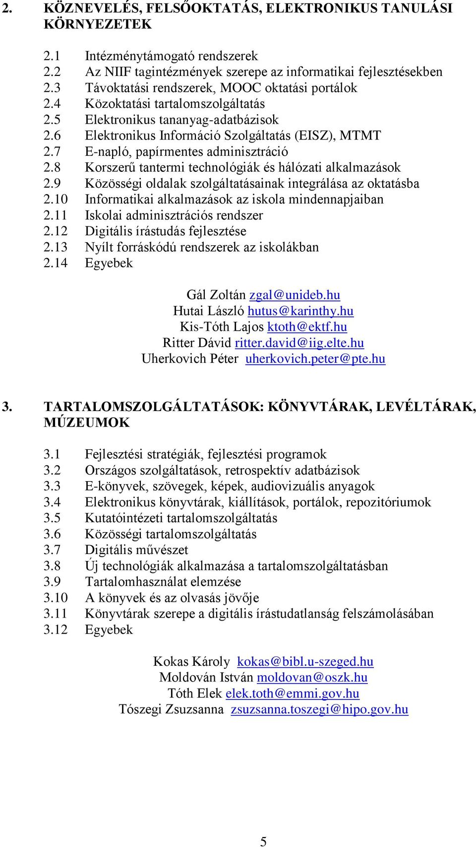 7 E-napló, papírmentes adminisztráció 2.8 Korszerű tantermi technológiák és hálózati alkalmazások 2.9 Közösségi oldalak szolgáltatásainak integrálása az oktatásba 2.