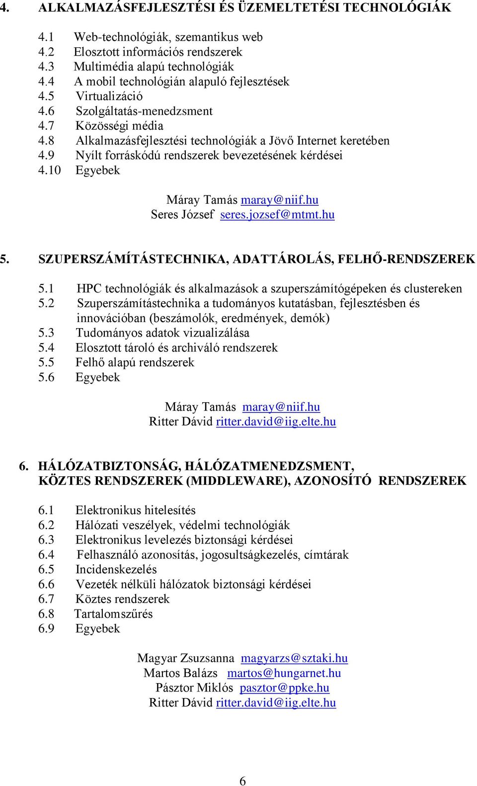 9 Nyílt forráskódú rendszerek bevezetésének kérdései 4.10 Egyebek Máray Tamás maray@niif.hu Seres József seres.jozsef@mtmt.hu 5. SZUPERSZÁMÍTÁSTECHNIKA, ADATTÁROLÁS, FELHŐ-RENDSZEREK 5.