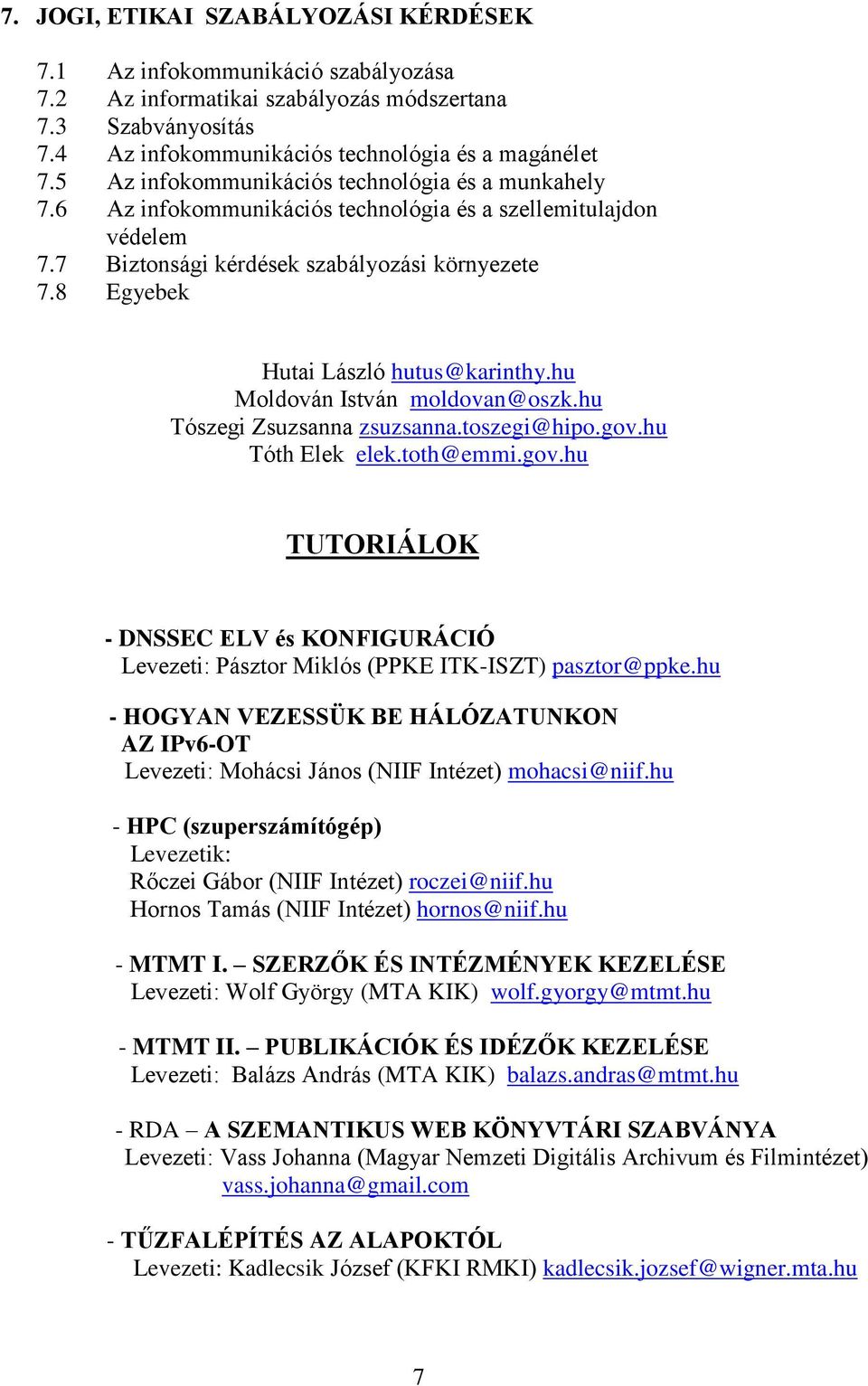 8 Egyebek Hutai László hutus@karinthy.hu Moldován István moldovan@oszk.hu Tószegi Zsuzsanna zsuzsanna.toszegi@hipo.gov.