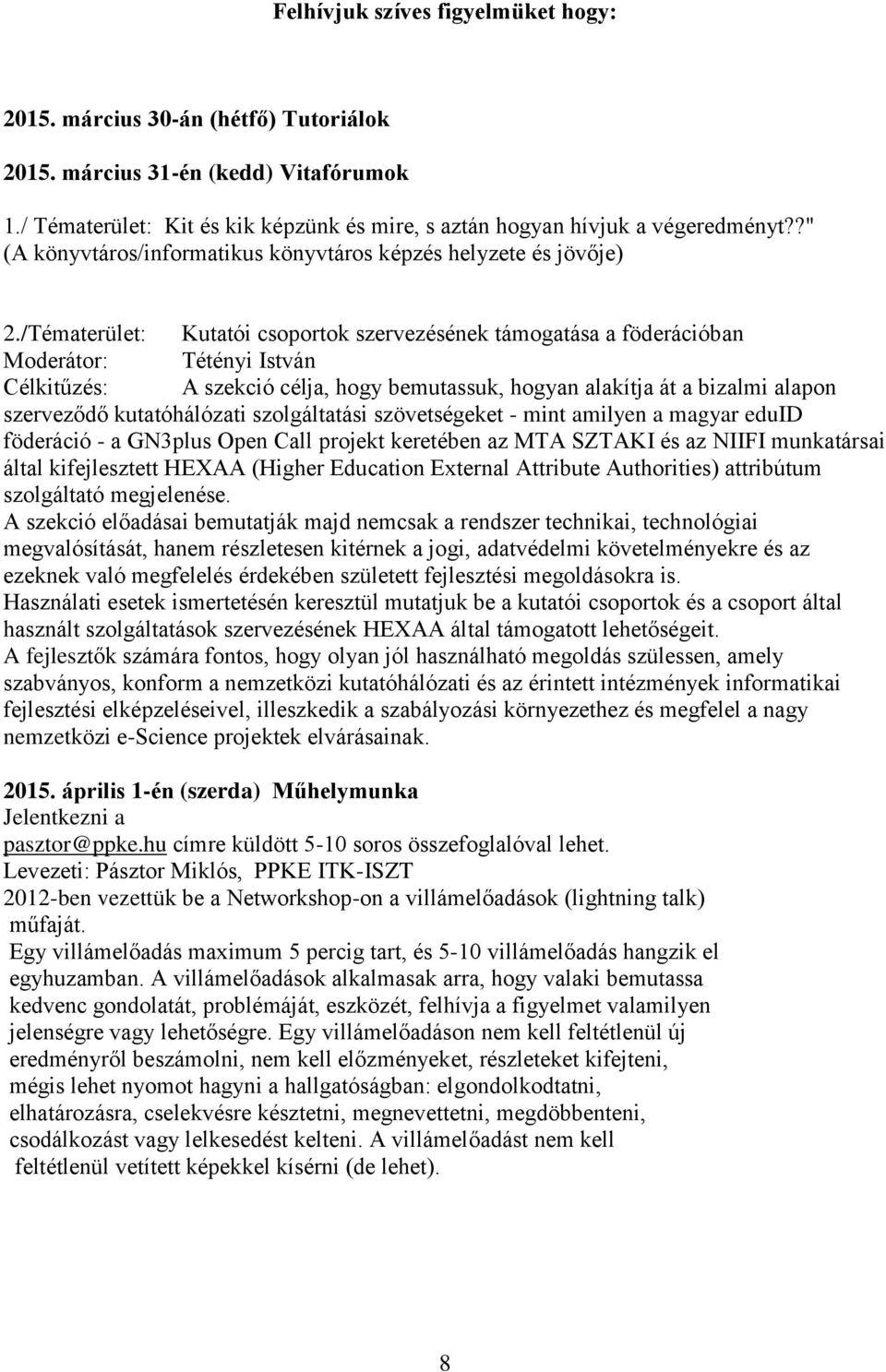 /Tématerület: Kutatói csoportok szervezésének támogatása a föderációban Moderátor: Tétényi István Célkitűzés: A szekció célja, hogy bemutassuk, hogyan alakítja át a bizalmi alapon szerveződő