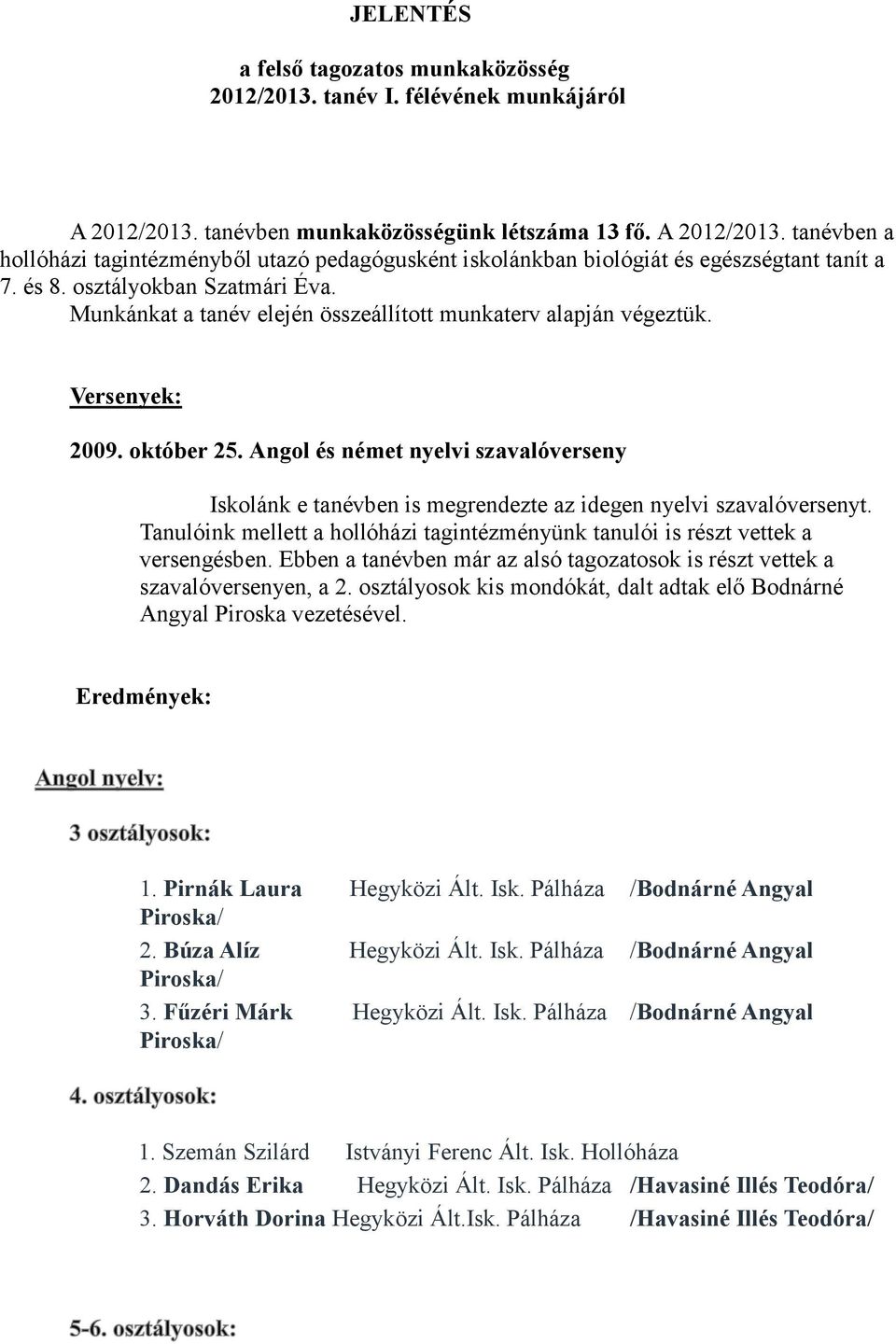 Angol és német nyelvi szavalóverseny Iskolánk e tanévben is megrendezte az idegen nyelvi szavalóversenyt. Tanulóink mellett a hollóházi tagintézményünk tanulói is részt vettek a versengésben.