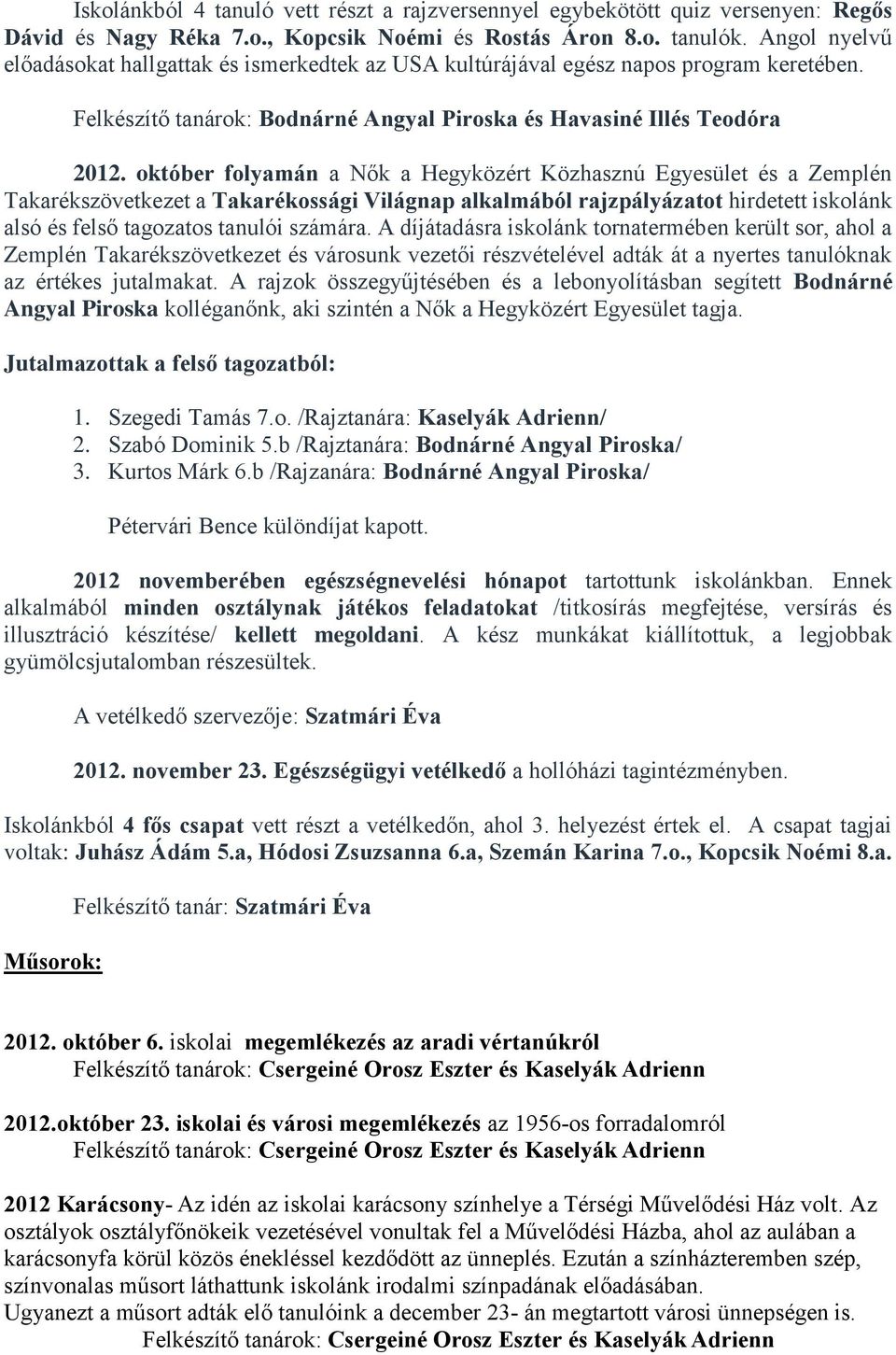 október folyamán a Nők a Hegyközért Közhasznú Egyesület és a Zemplén Takarékszövetkezet a Takarékossági Világnap alkalmából rajzpályázatot hirdetett iskolánk alsó és felső tagozatos tanulói számára.