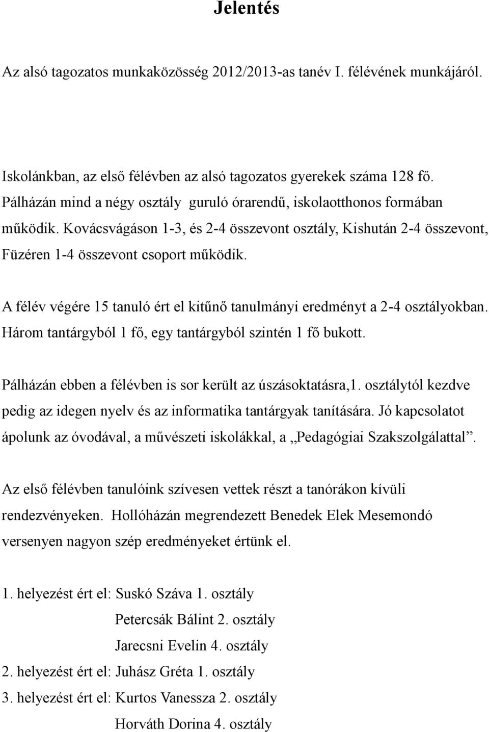 A félév végére 15 tanuló ért el kitűnő tanulmányi eredményt a 2-4 osztályokban. Három tantárgyból 1 fő, egy tantárgyból szintén 1 fő bukott.