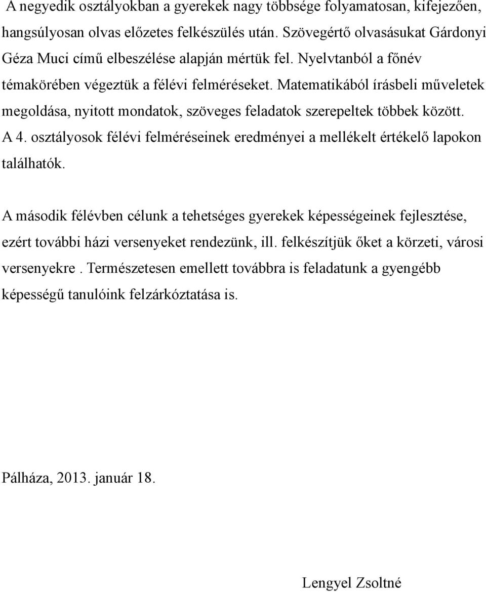 Matematikából írásbeli műveletek megoldása, nyitott mondatok, szöveges feladatok szerepeltek többek között. A 4.