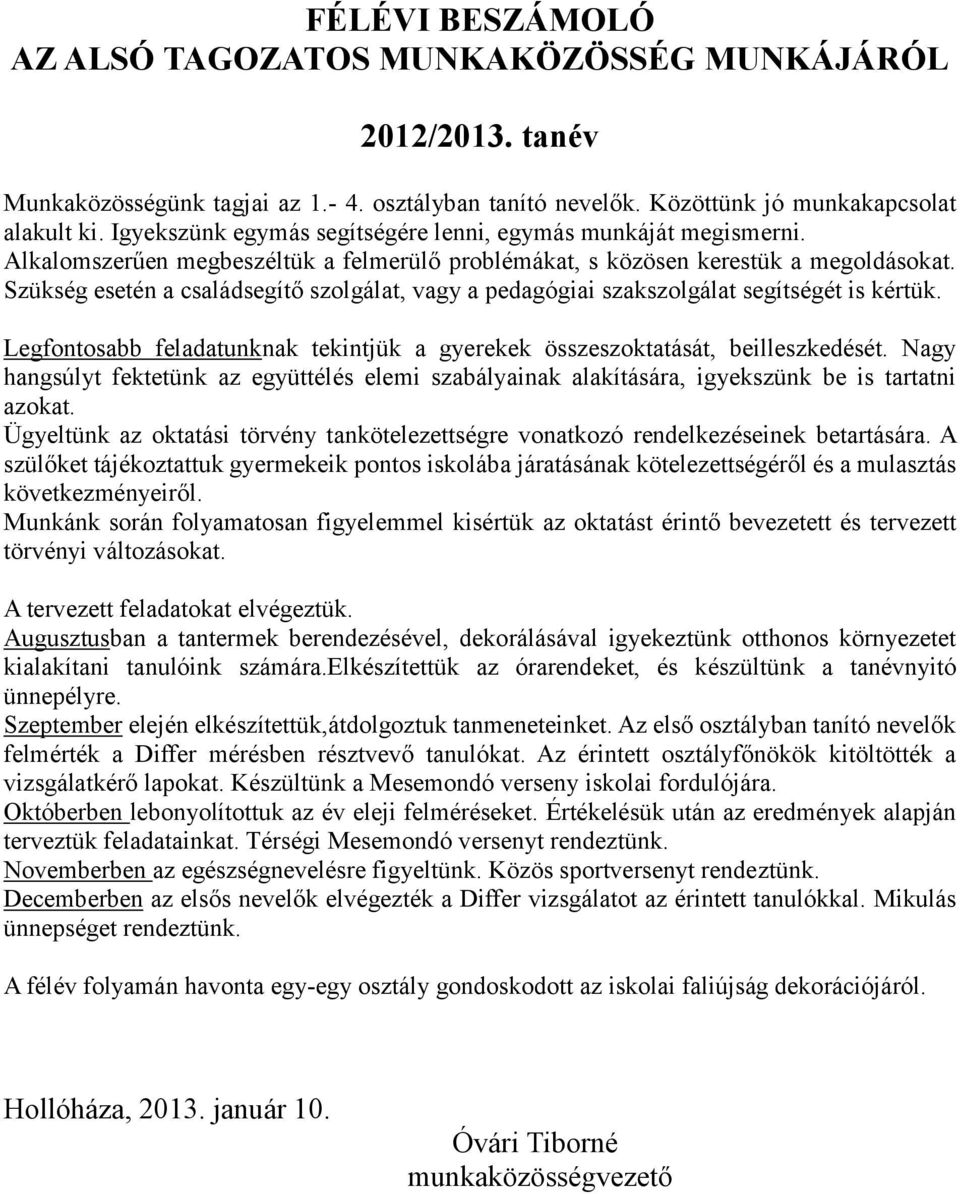 Szükség esetén a családsegítő szolgálat, vagy a pedagógiai szakszolgálat segítségét is kértük. Legfontosabb feladatunknak tekintjük a gyerekek összeszoktatását, beilleszkedését.