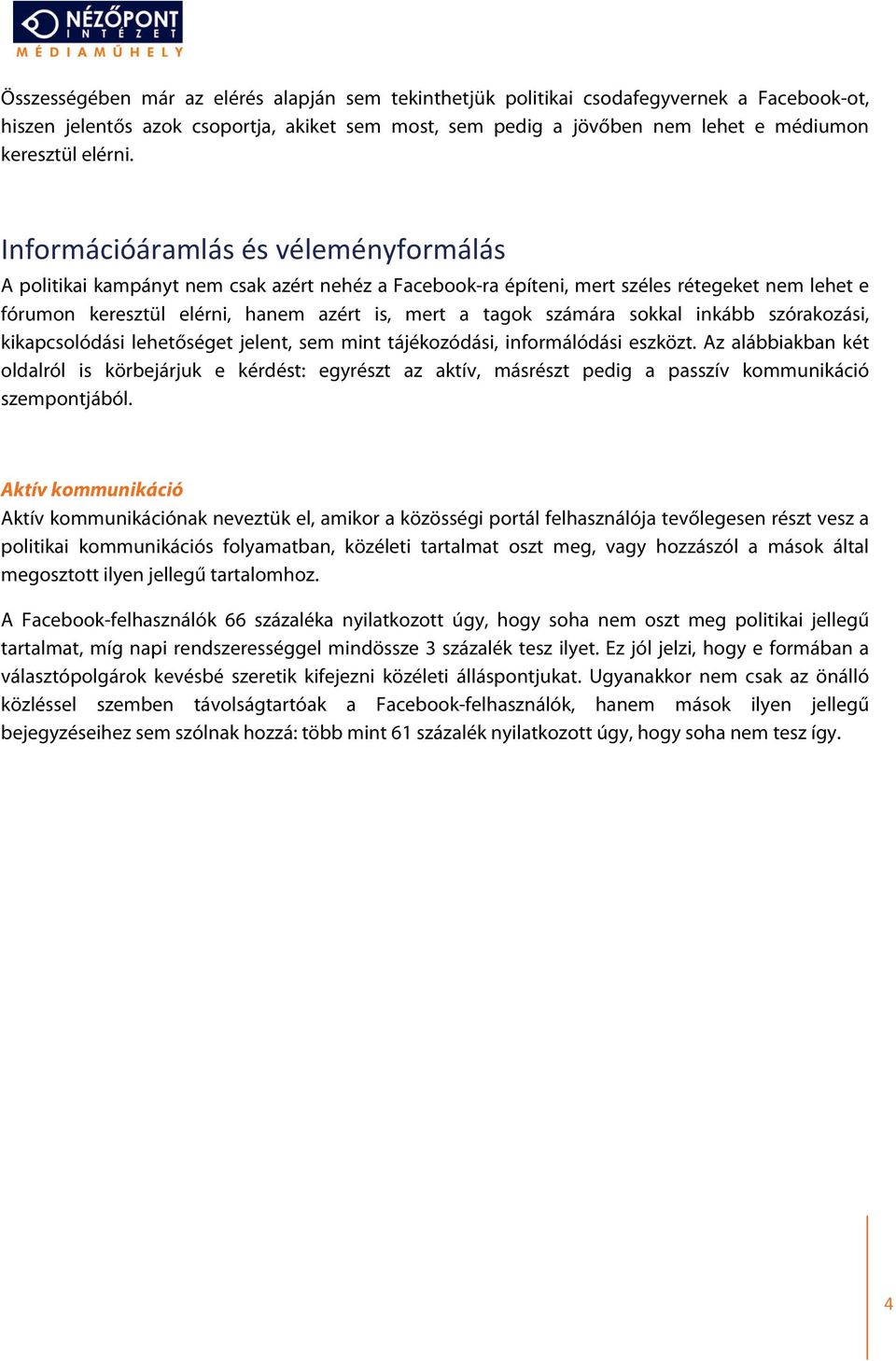 Információáramlás és véleményformálás A politikai kampányt nem csak azért nehéz a Facebook-ra építeni, mert széles rétegeket nem lehet e fórumon keresztül elérni, hanem azért is, mert a tagok számára