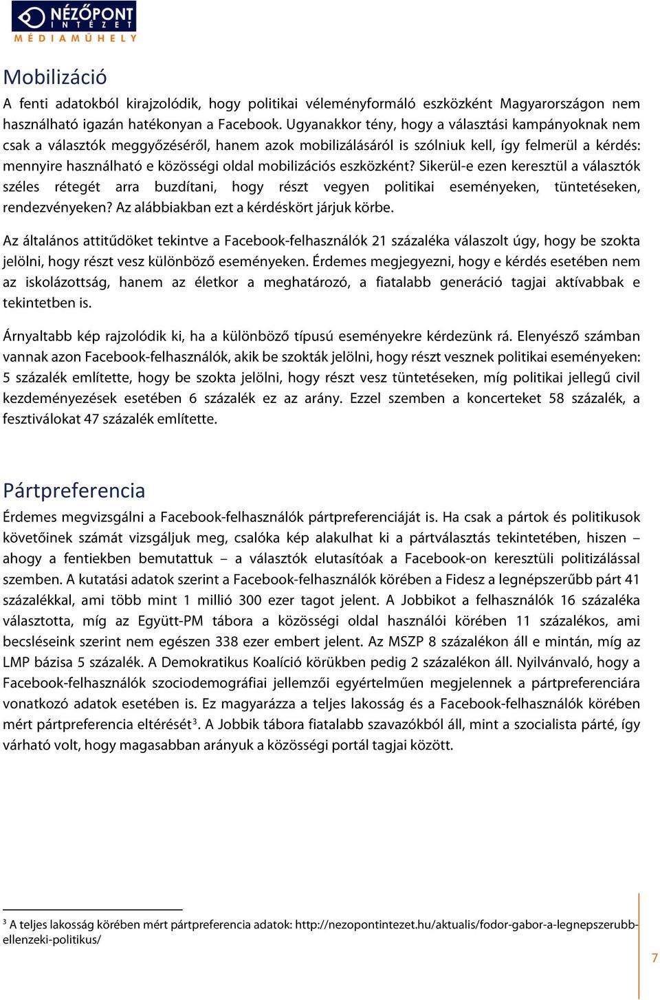 mobilizációs eszközként? Sikerül-e ezen keresztül a választók széles rétegét arra buzdítani, hogy részt vegyen politikai eseményeken, tüntetéseken, rendezvényeken?