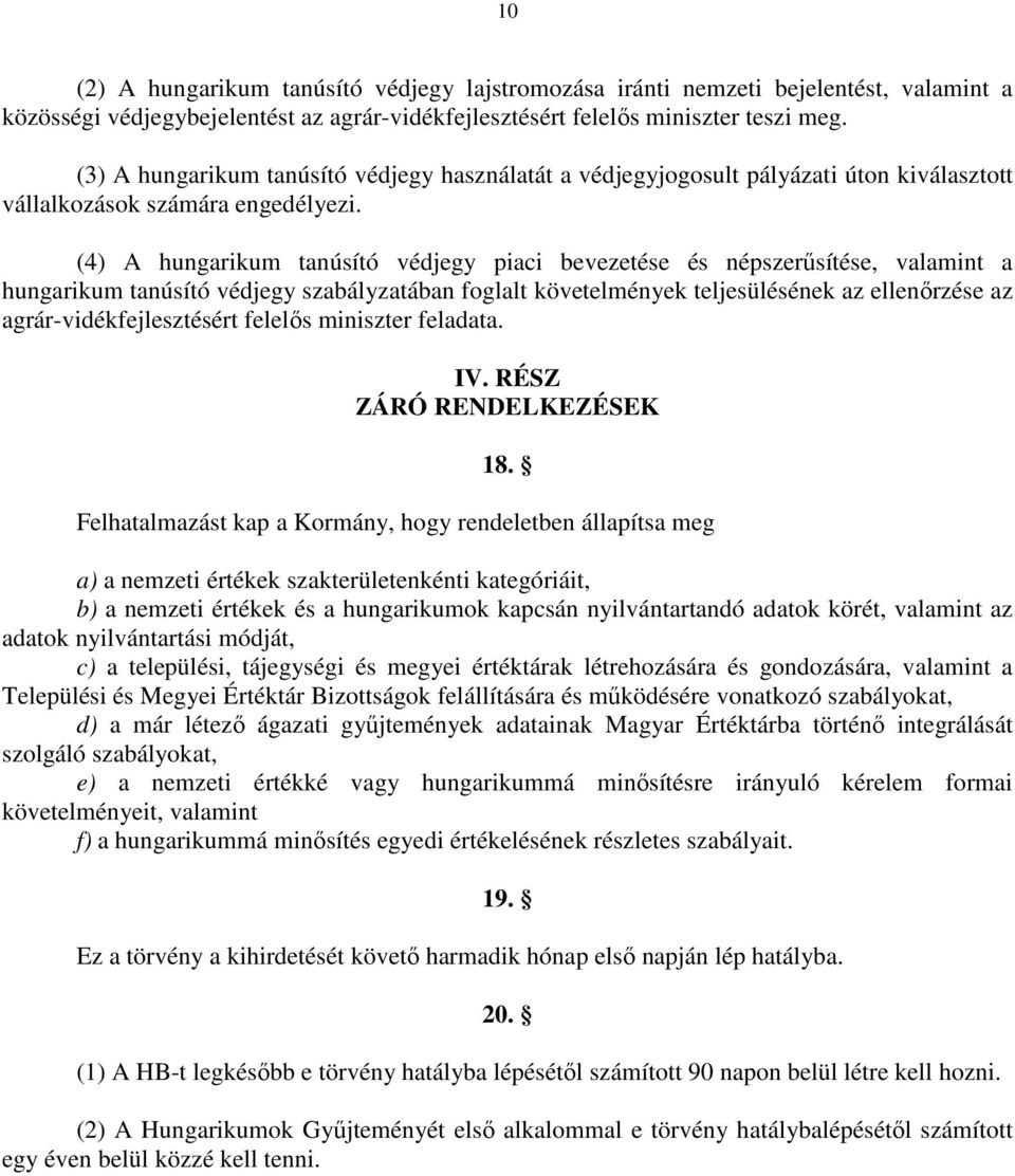 (4) A hungarikum tanúsító védjegy piaci bevezetése és népszerősítése, valamint a hungarikum tanúsító védjegy szabályzatában foglalt követelmények teljesülésének az ellenırzése az