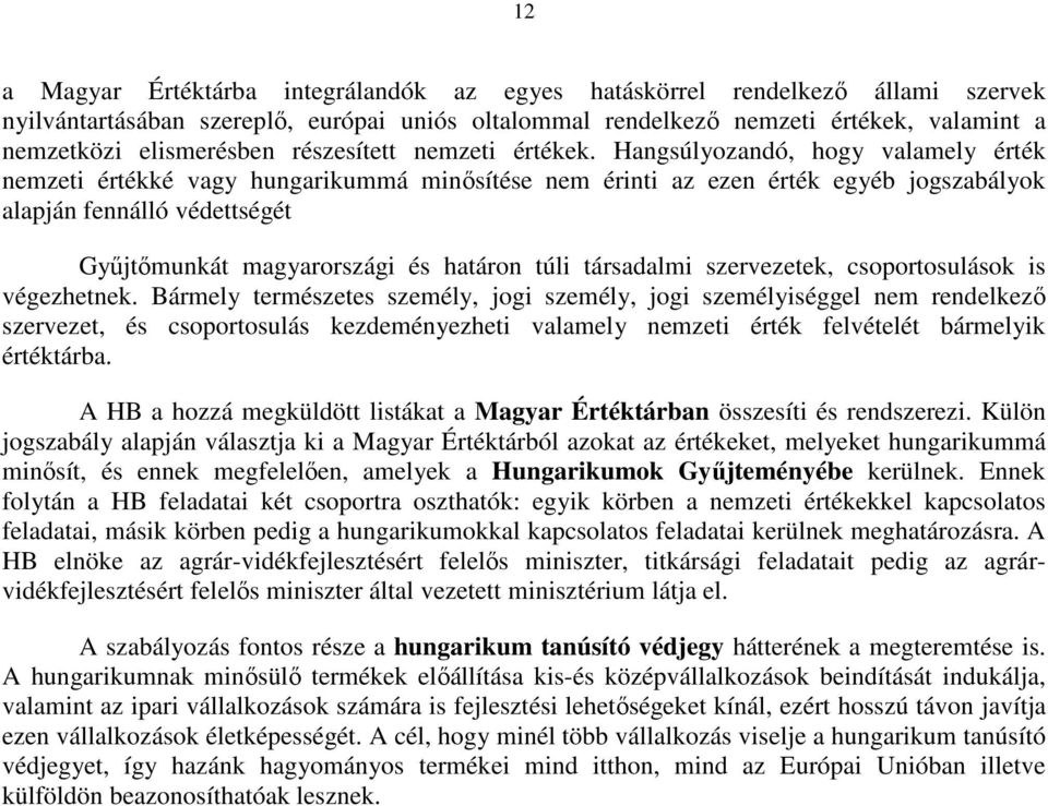 Hangsúlyozandó, hogy valamely érték nemzeti értékké vagy hungarikummá minısítése nem érinti az ezen érték egyéb jogszabályok alapján fennálló védettségét Győjtımunkát magyarországi és határon túli