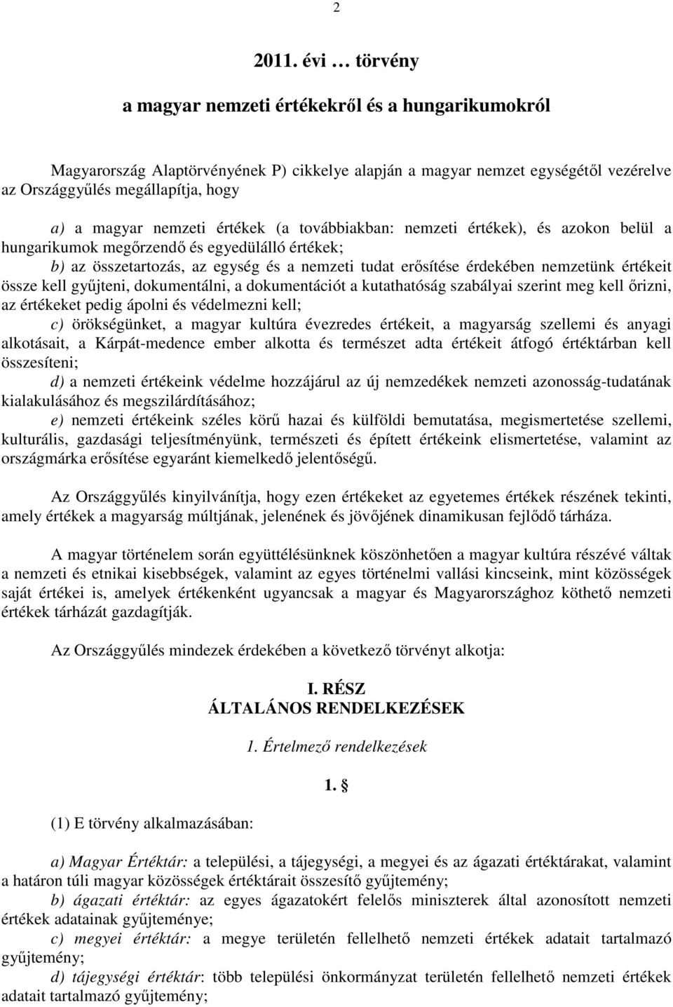 nemzeti értékek (a továbbiakban: nemzeti értékek), és azokon belül a hungarikumok megırzendı és egyedülálló értékek; b) az összetartozás, az egység és a nemzeti tudat erısítése érdekében nemzetünk