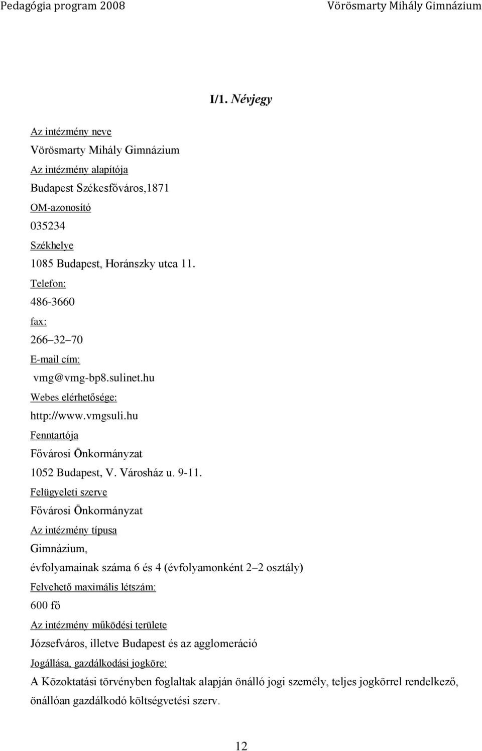 Telefon: 486-3660 fax: 266 32 70 E-mail cím: vmg@vmg-bp8.sulinet.hu Webes elérhetősége: http://www.vmgsuli.hu Fenntartója Fővárosi Önkormányzat 1052 Budapest, V. Városház u. 9-11.